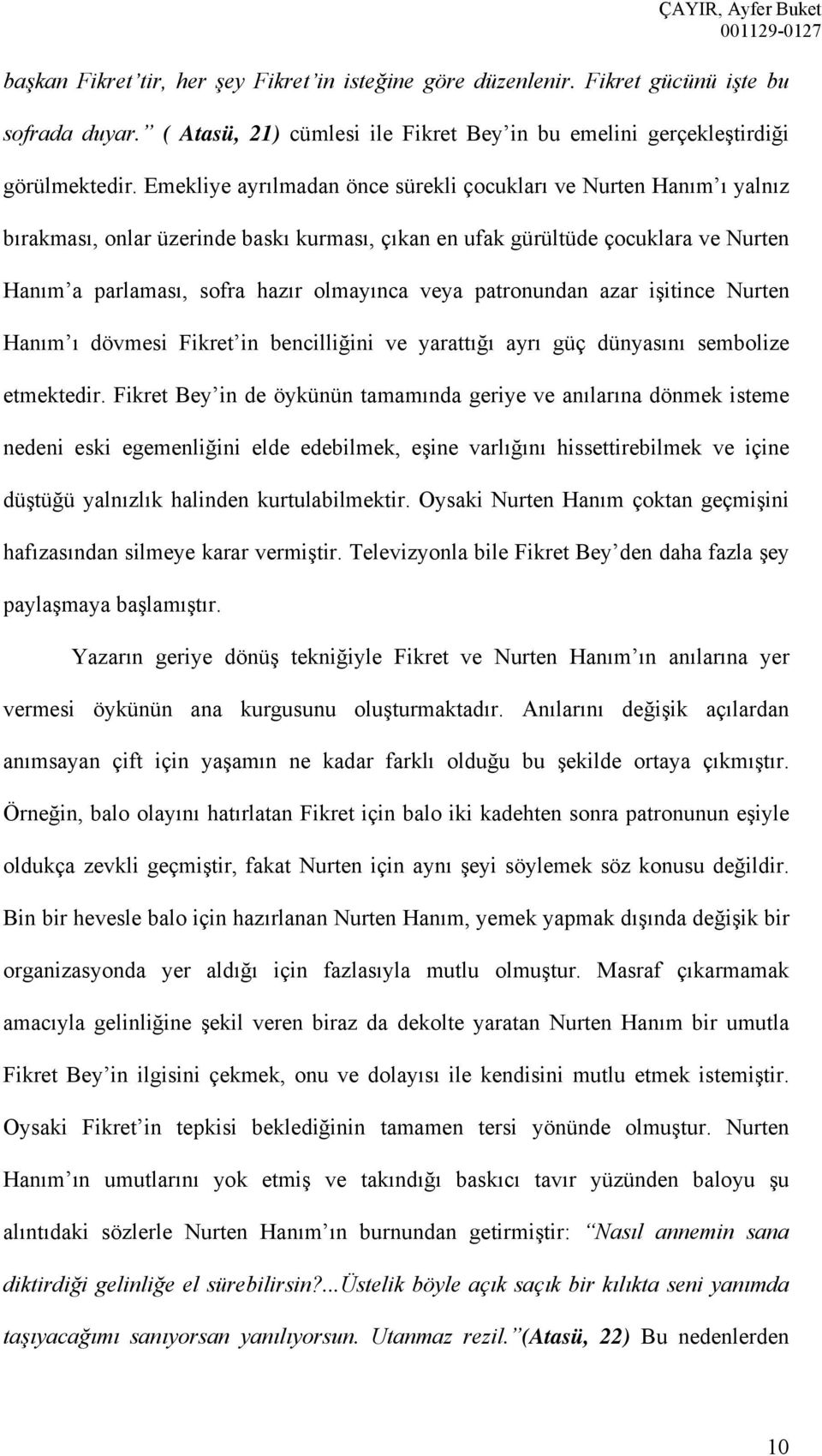 patronundan azar işitince Nurten Hanım ı dövmesi Fikret in bencilliğini ve yarattığı ayrı güç dünyasını sembolize etmektedir.