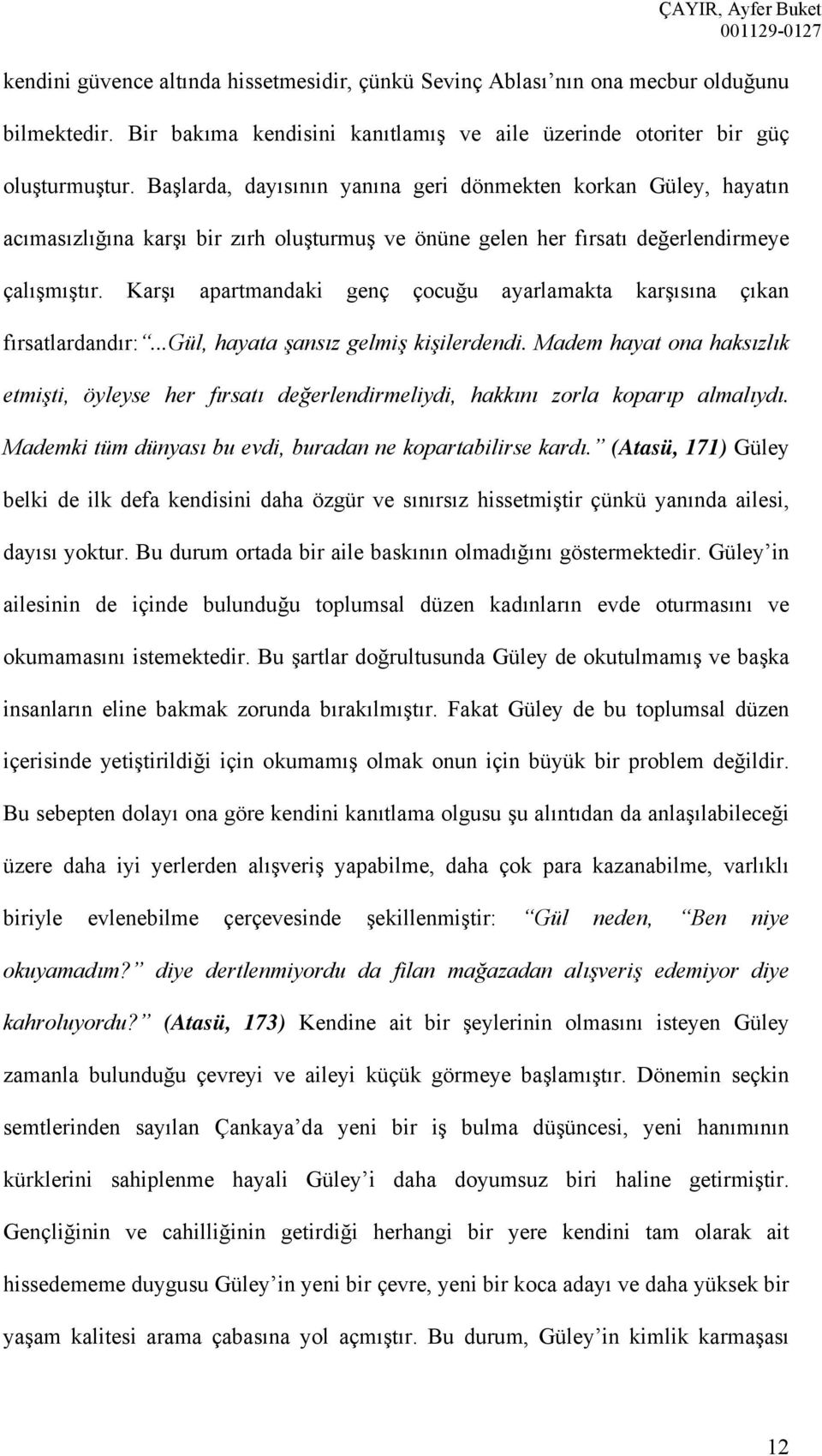 Karşı apartmandaki genç çocuğu ayarlamakta karşısına çıkan fırsatlardandır:...gül, hayata şansız gelmiş kişilerdendi.