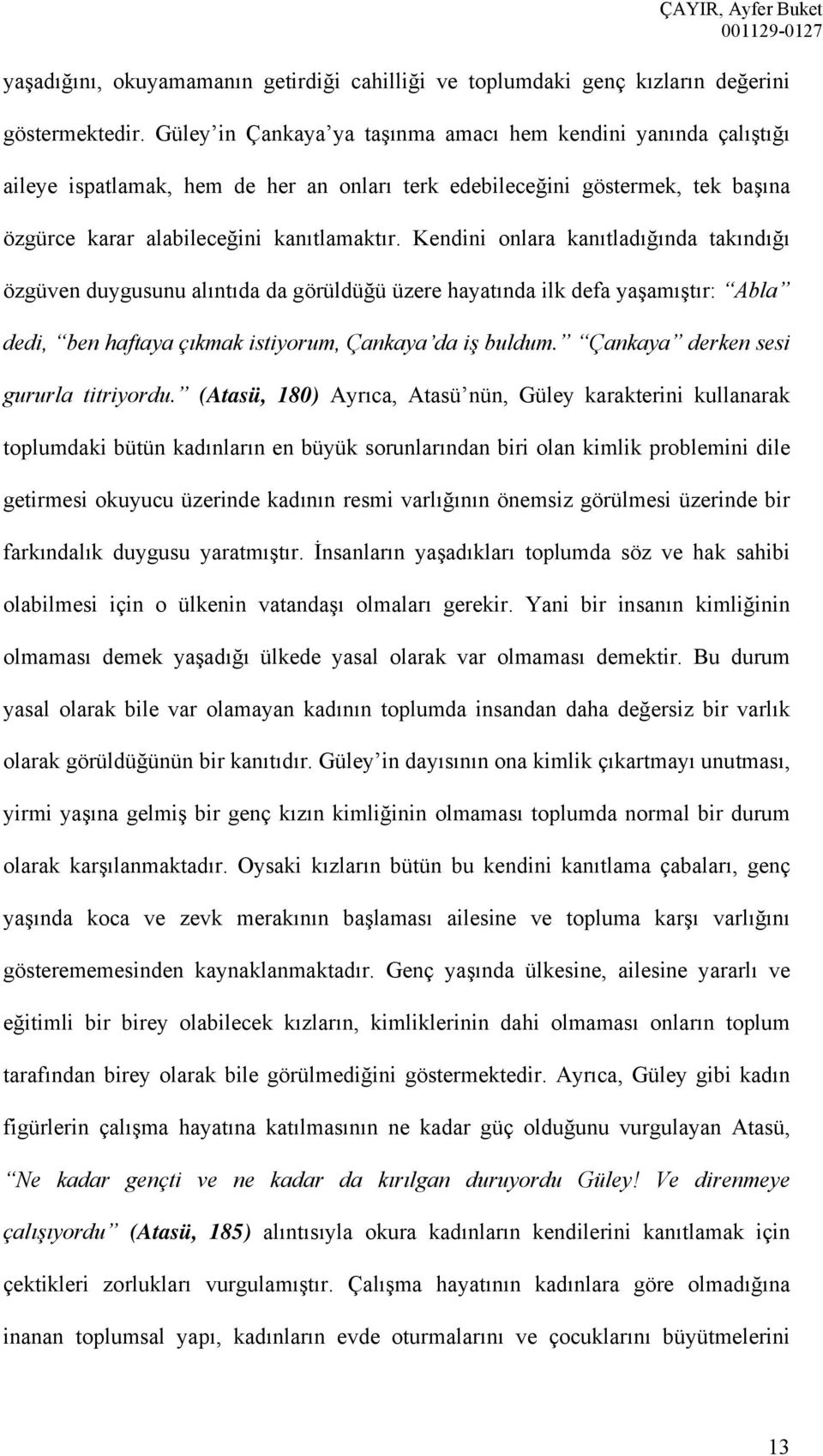 Kendini onlara kanıtladığında takındığı özgüven duygusunu alıntıda da görüldüğü üzere hayatında ilk defa yaşamıştır: Abla dedi, ben haftaya çıkmak istiyorum, Çankaya da iş buldum.