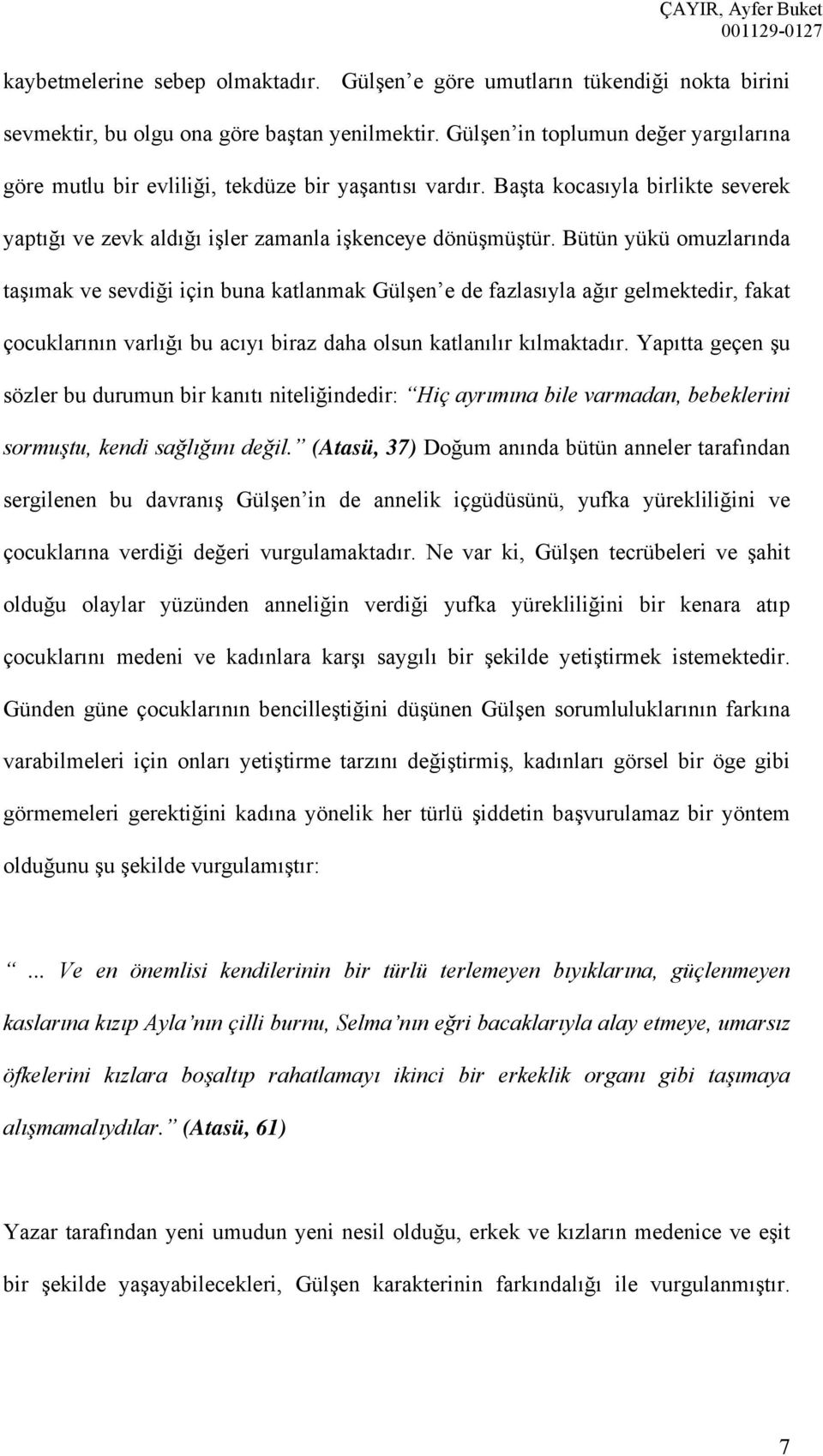 Bütün yükü omuzlarında taşımak ve sevdiği için buna katlanmak Gülşen e de fazlasıyla ağır gelmektedir, fakat çocuklarının varlığı bu acıyı biraz daha olsun katlanılır kılmaktadır.