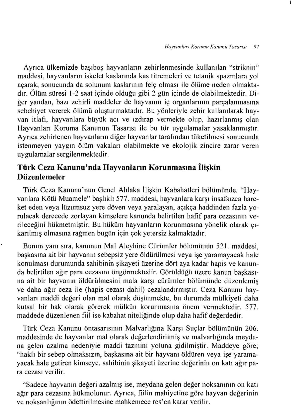 Diğer yandan, bazı zehirii maddeler de hayvanın iç organlarının parçalanmasına sebebiyet vererek ölümü oluşturmaktadır.