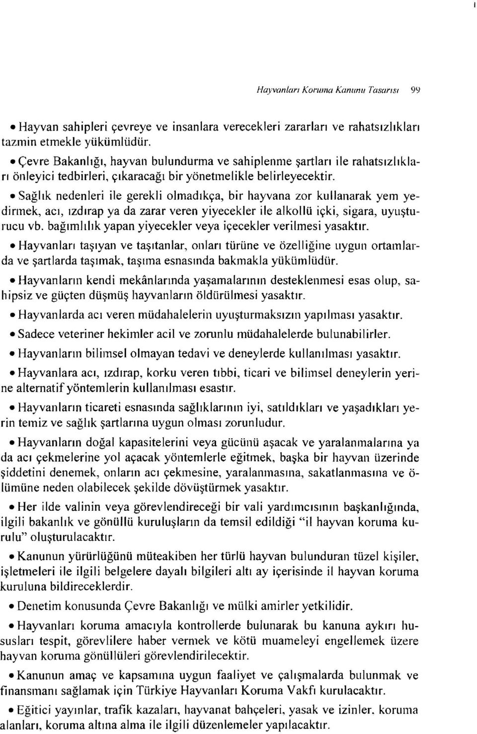 Sağlık nedenleri ile gerekli olmadıkça, bir hayvana zor kullanarak yem yedirmek, acı, ızdırap ya da zarar veren yiyecekler ile alkollü içki, sigara, uyuşturucu vb.