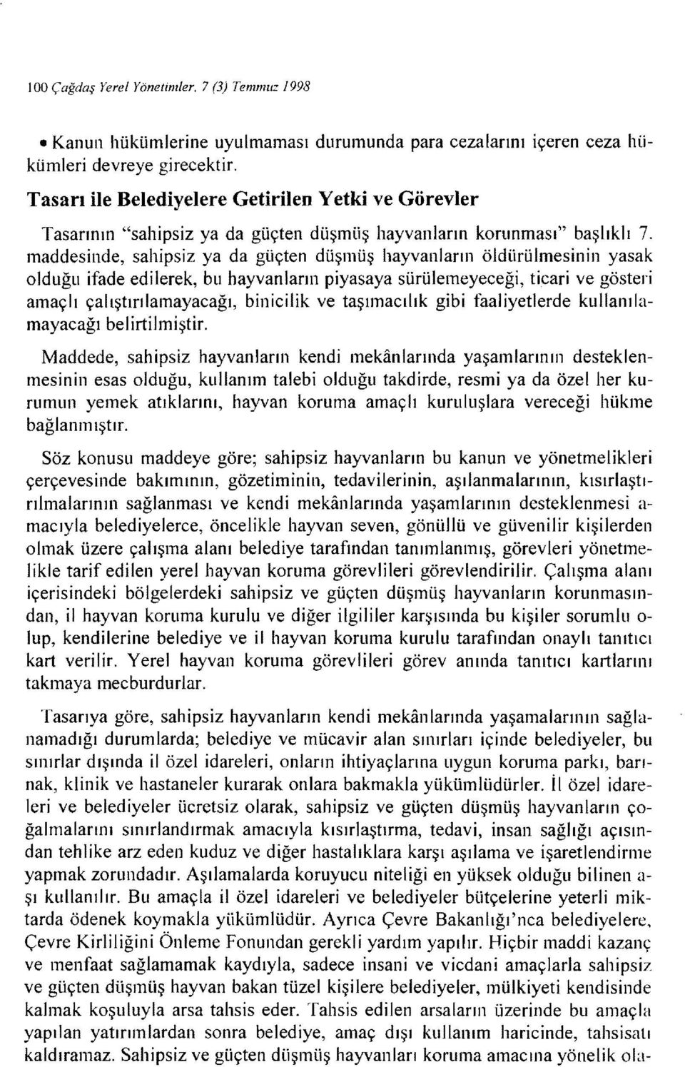 maddesinde, sahipsjz ya da güçten düşmüş hayvanların öldürülmesinin yasak olduğu ifade edilerek, bu hayvanların piyasaya sürülemeyeceği, ticari ve gösteri amaçlı çalıştırılamayacağı, binicilik ve