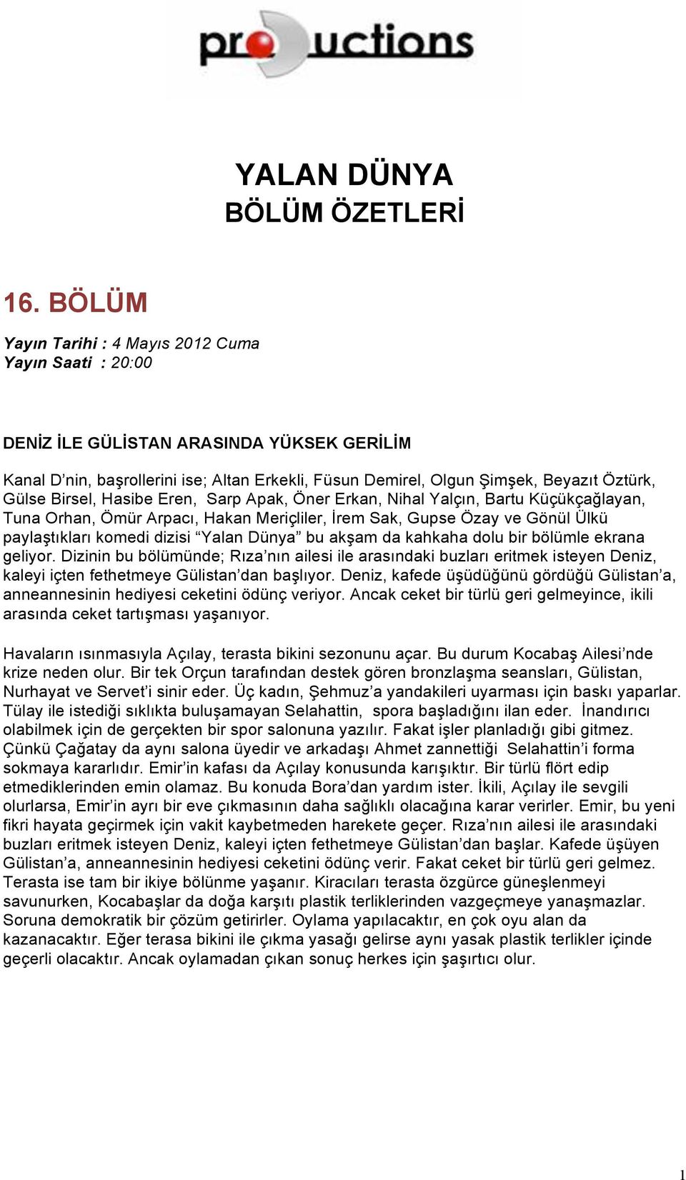 Deniz, kafede üşüdüğünü gördüğü Gülistan a, anneannesinin hediyesi ceketini ödünç veriyor. Ancak ceket bir türlü geri gelmeyince, ikili arasında ceket tartışması yaşanıyor.