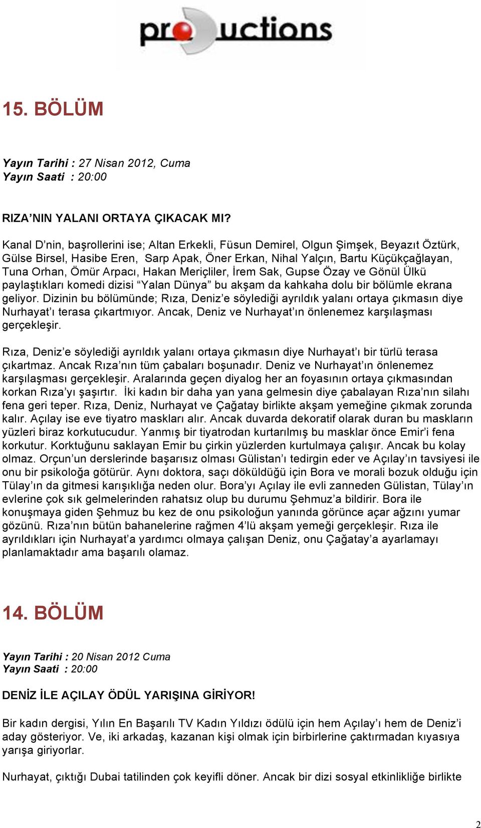 Rıza, Deniz e söylediği ayrıldık yalanı ortaya çıkmasın diye Nurhayat ı bir türlü terasa çıkartmaz. Ancak Rıza nın tüm çabaları boşunadır. Deniz ve Nurhayat ın önlenemez karşılaşması gerçekleşir.