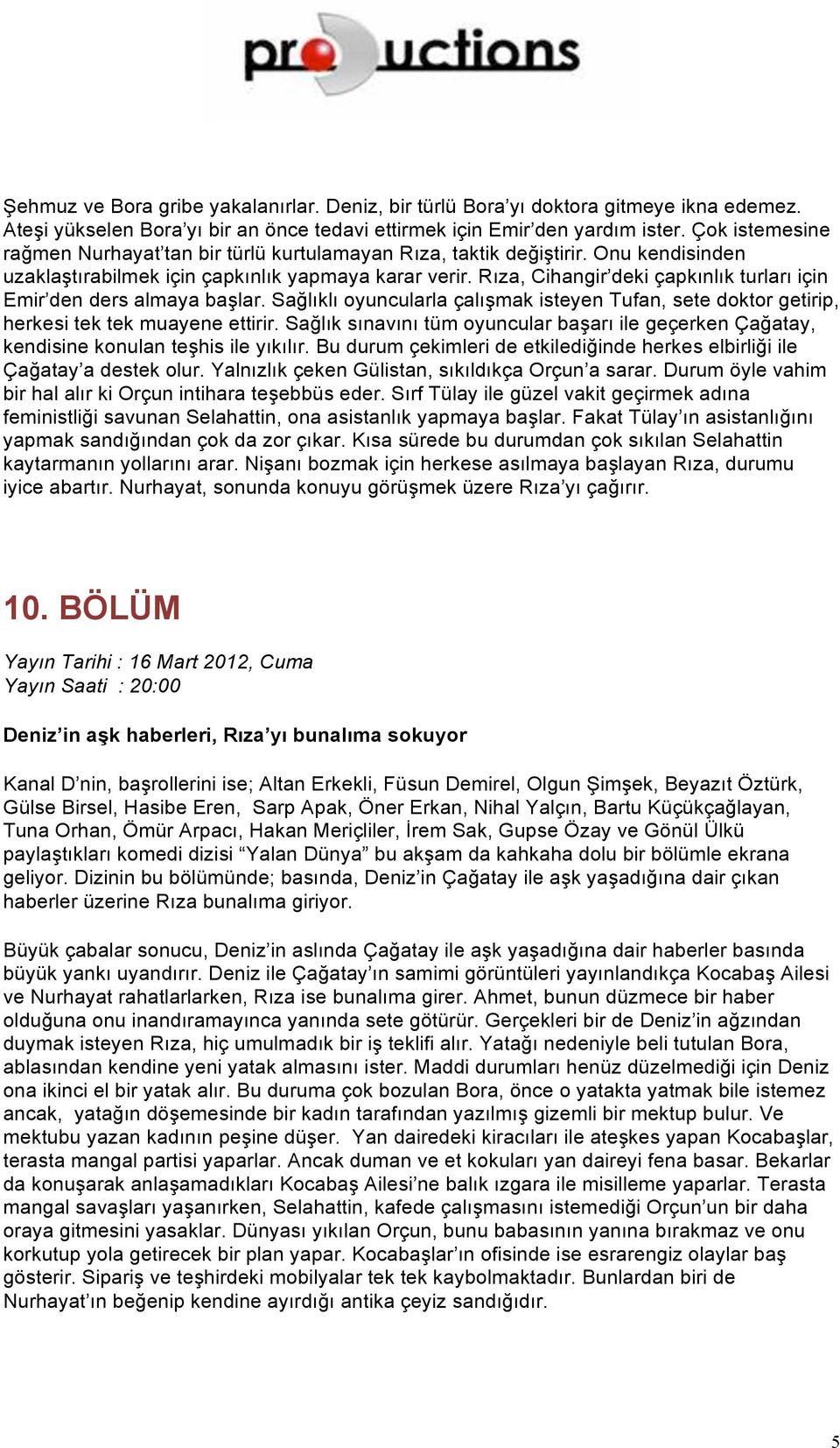 Rıza, Cihangir deki çapkınlık turları için Emir den ders almaya başlar. Sağlıklı oyuncularla çalışmak isteyen Tufan, sete doktor getirip, herkesi tek tek muayene ettirir.