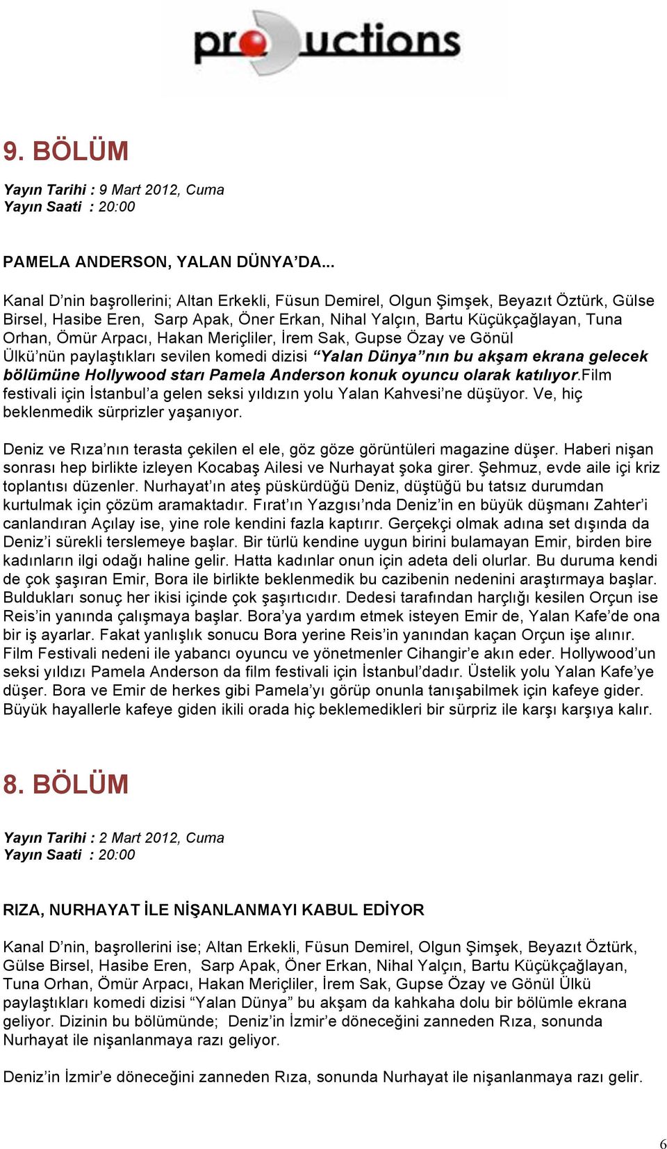 Hakan Meriçliler, İrem Sak, Gupse Özay ve Gönül Ülkü nün paylaştıkları sevilen komedi dizisi Yalan Dünya nın bu akşam ekrana gelecek bölümüne Hollywood starı Pamela Anderson konuk oyuncu olarak