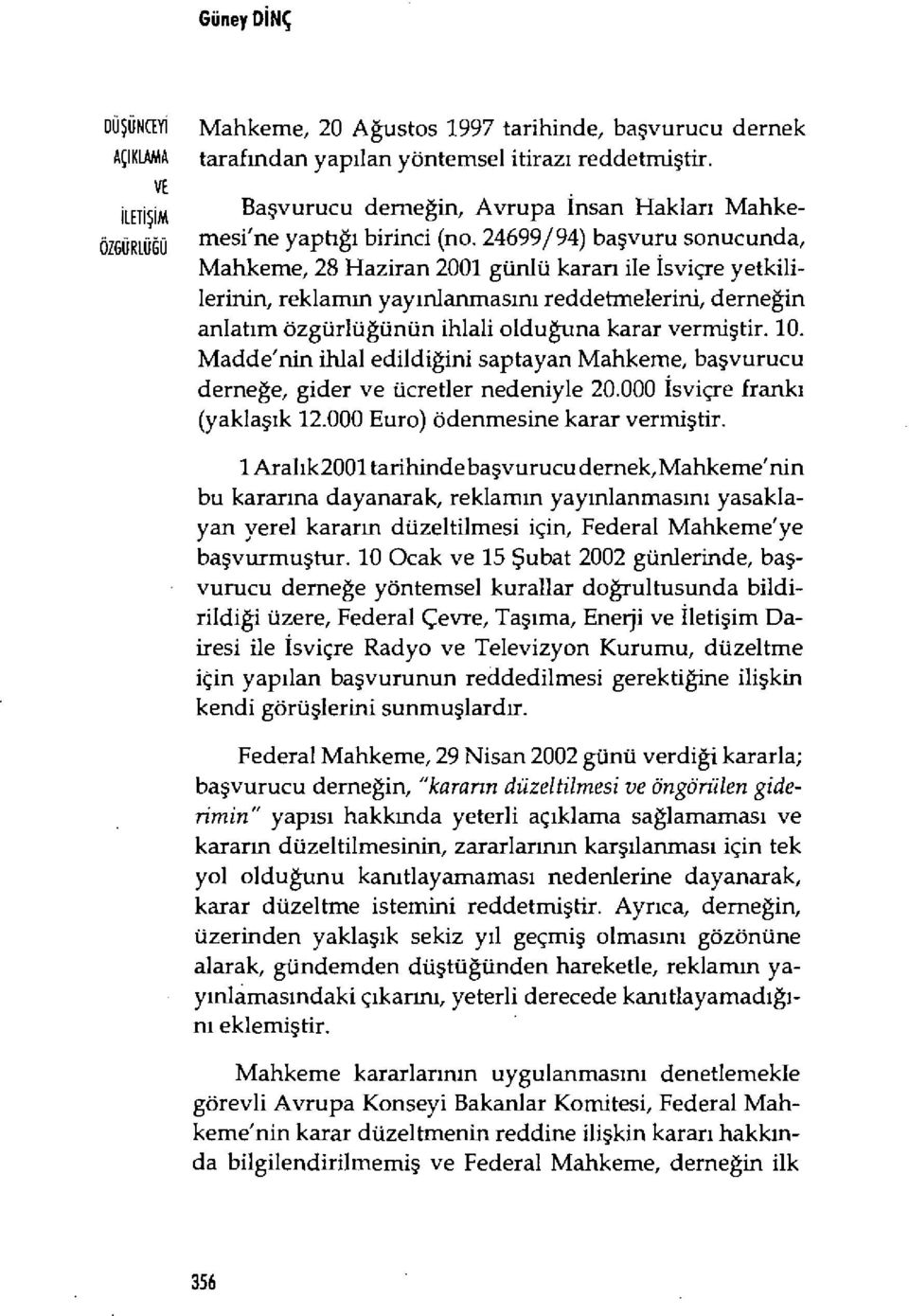 reddetırıelerini, derneğin anlat ım özgürlü ğünün ihlali olduğuna karar vermi ştir. 10. Madde'nin ihlal edildiğini saptayan Mahkeme, ba şvurucu derneğe, gider ve ücretler nedeniyle 20.