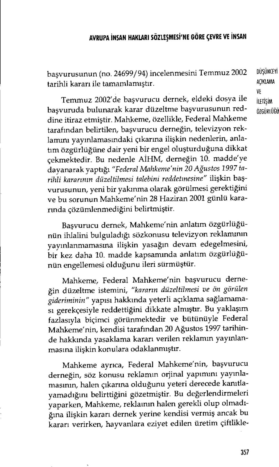 Mahkeme, özellikle, Federal Mahkeme tarafından belirtilen, ba şvurucu derneğin, televizyon reklamn ıı yay ınlamasmdaki ç ıkarma ilişkin nedenlerin, anlatim özgürlü ğüne dair yeni bir engel olu şturdu