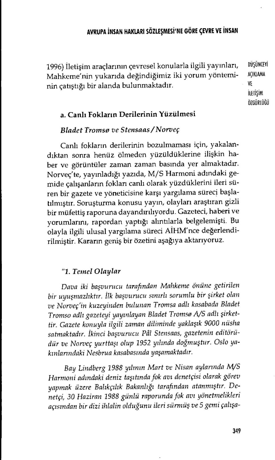 Canl ı Foklar ın Derilerinin Yüzülmesi OİGURiUGU Biadet Tromso ve Stensaas/Norveç Canl ı foklar ın derilerinin bozulmamas ı için, yakaland ıktan sonra henüz ölmeden yüzüldüklerine ili şkin haber ve