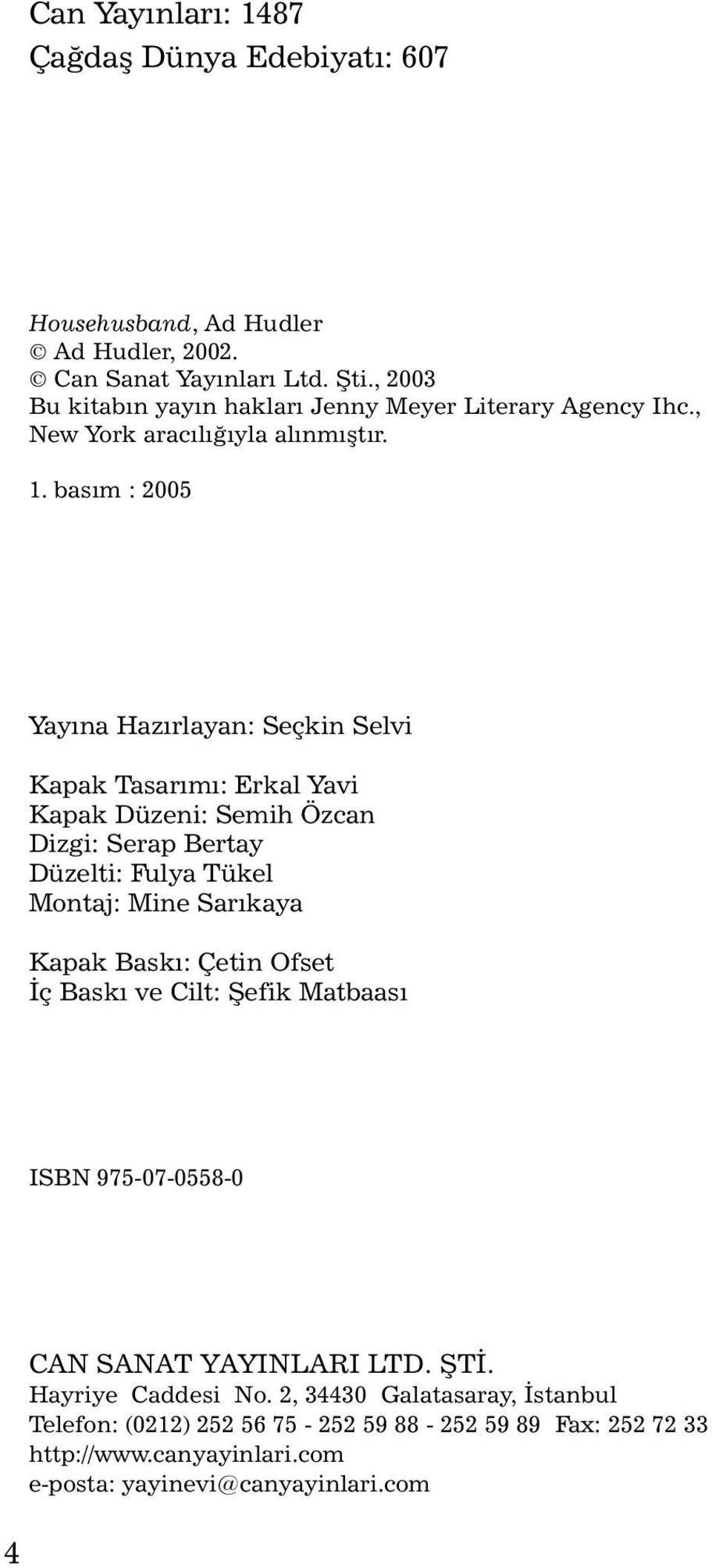 basım : 2005 Yayına Hazırlayan: Seçkin Selvi Kapak Tasarımı: Erkal Yavi Kapak Düzeni: Semih Özcan Dizgi: Serap Bertay Düzelti: Fulya Tükel Montaj: Mine Sarıkaya Kapak