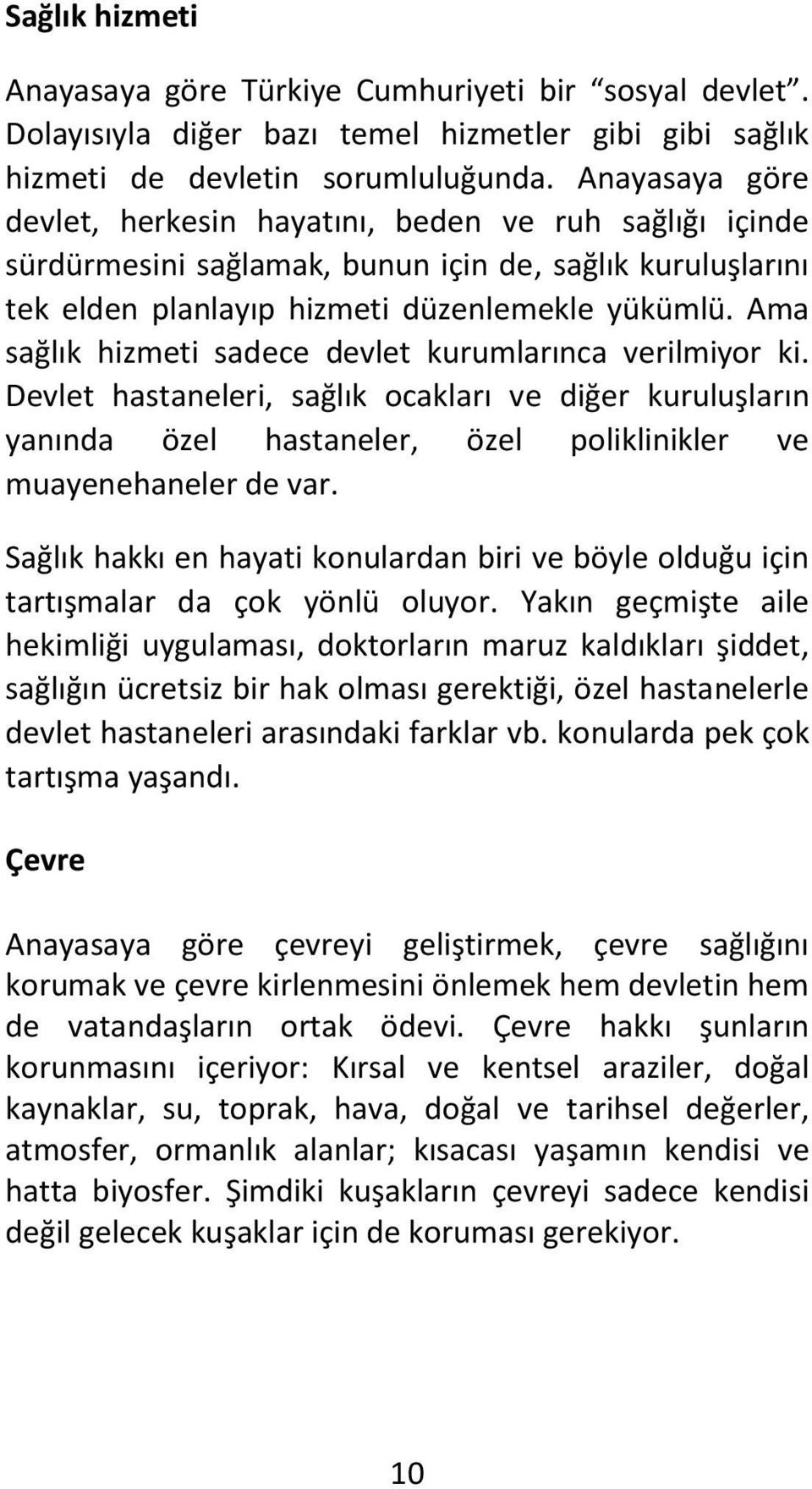 Ama sağlık hizmeti sadece devlet kurumlarınca verilmiyor ki. Devlet hastaneleri, sağlık ocakları ve diğer kuruluşların yanında özel hastaneler, özel poliklinikler ve muayenehaneler de var.