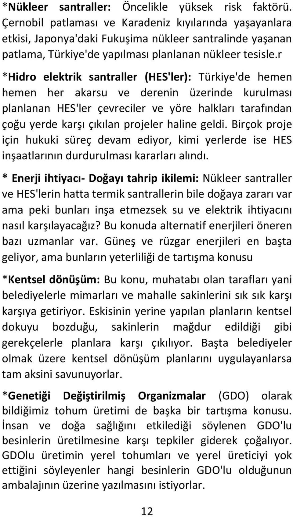 r *Hidro elektrik santraller (HES'ler): Türkiye'de hemen hemen her akarsu ve derenin üzerinde kurulması planlanan HES'ler çevreciler ve yöre halkları tarafından çoğu yerde karşı çıkılan projeler