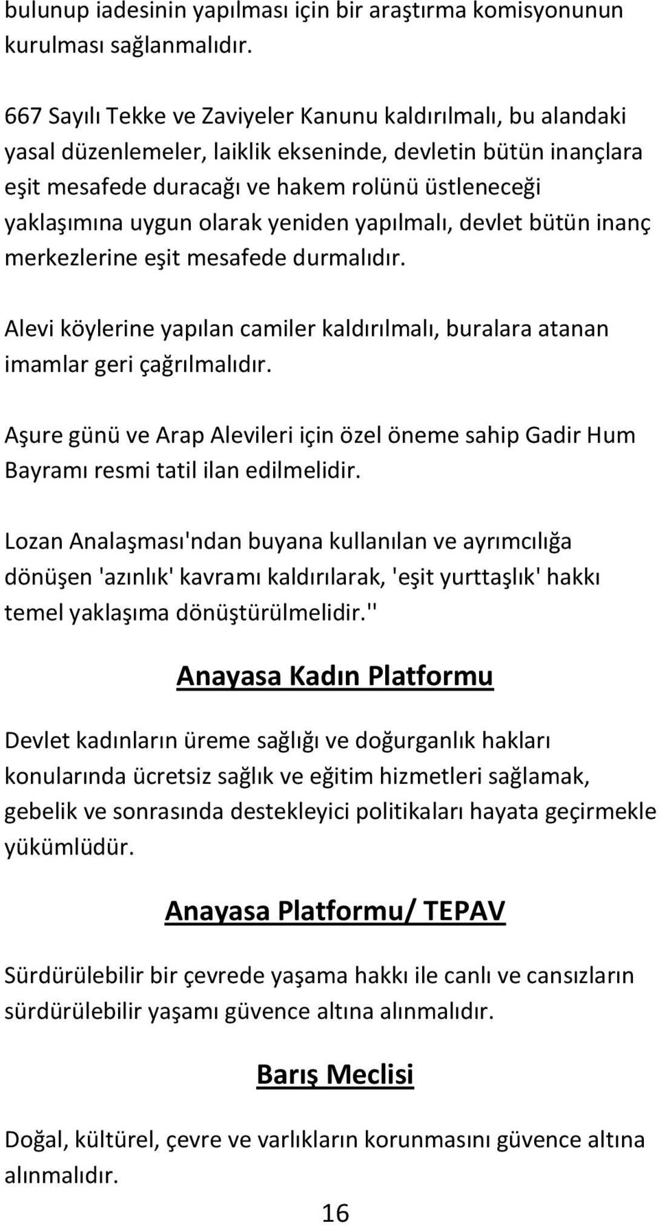 olarak yeniden yapılmalı, devlet bütün inanç merkezlerine eşit mesafede durmalıdır. Alevi köylerine yapılan camiler kaldırılmalı, buralara atanan imamlar geri çağrılmalıdır.