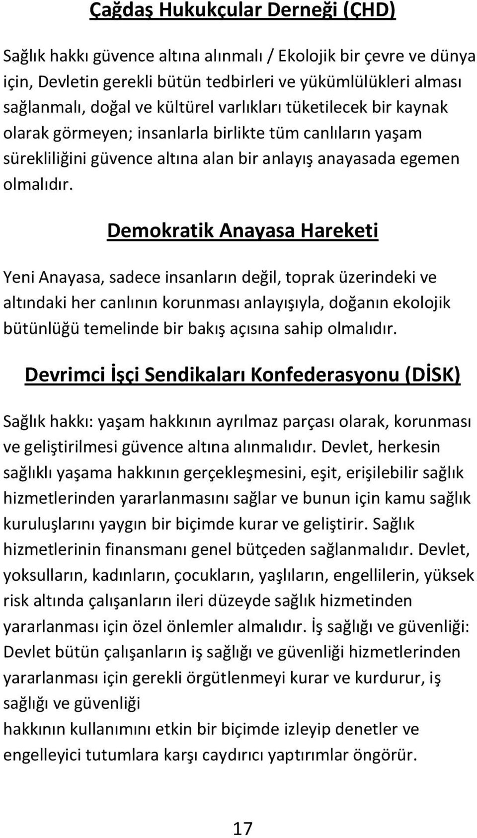 Demokratik Anayasa Hareketi Yeni Anayasa, sadece insanların değil, toprak üzerindeki ve altındaki her canlının korunması anlayışıyla, doğanın ekolojik bütünlüğü temelinde bir bakış açısına sahip