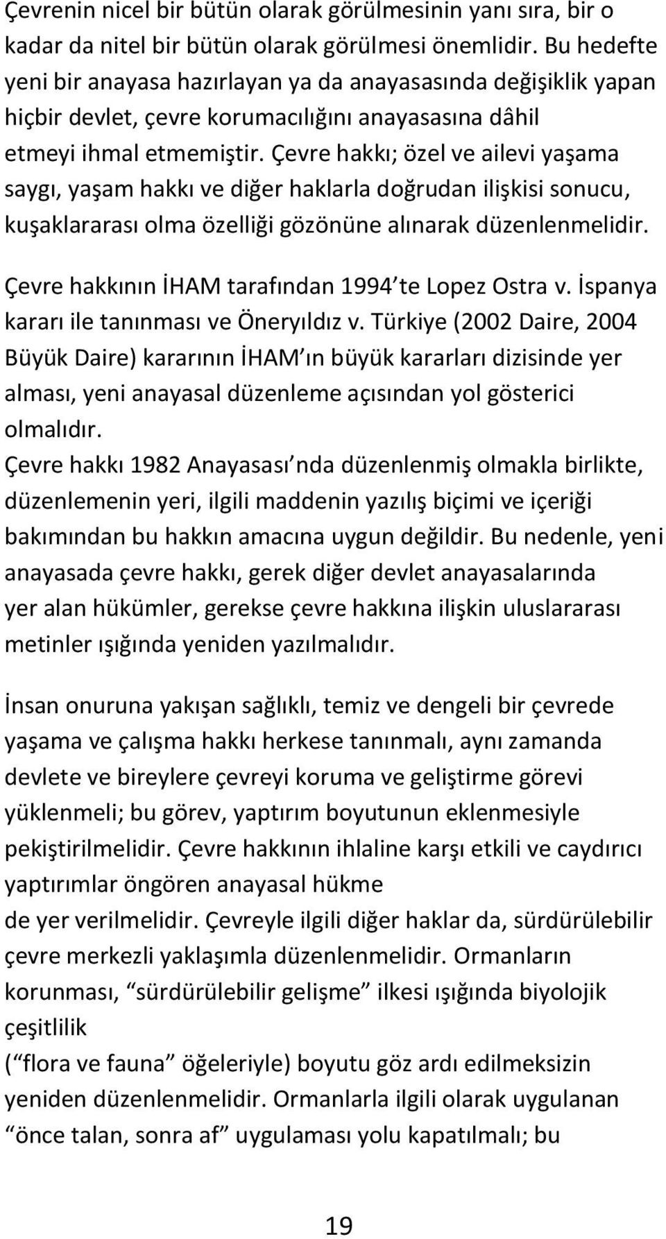 Çevre hakkı; özel ve ailevi yaşama saygı, yaşam hakkı ve diğer haklarla doğrudan ilişkisi sonucu, kuşaklararası olma özelliği gözönüne alınarak düzenlenmelidir.