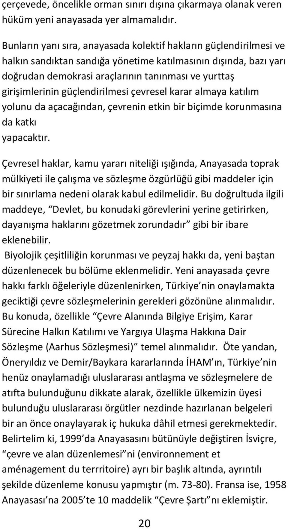 güçlendirilmesi çevresel karar almaya katılım yolunu da açacağından, çevrenin etkin bir biçimde korunmasına da katkı yapacaktır.