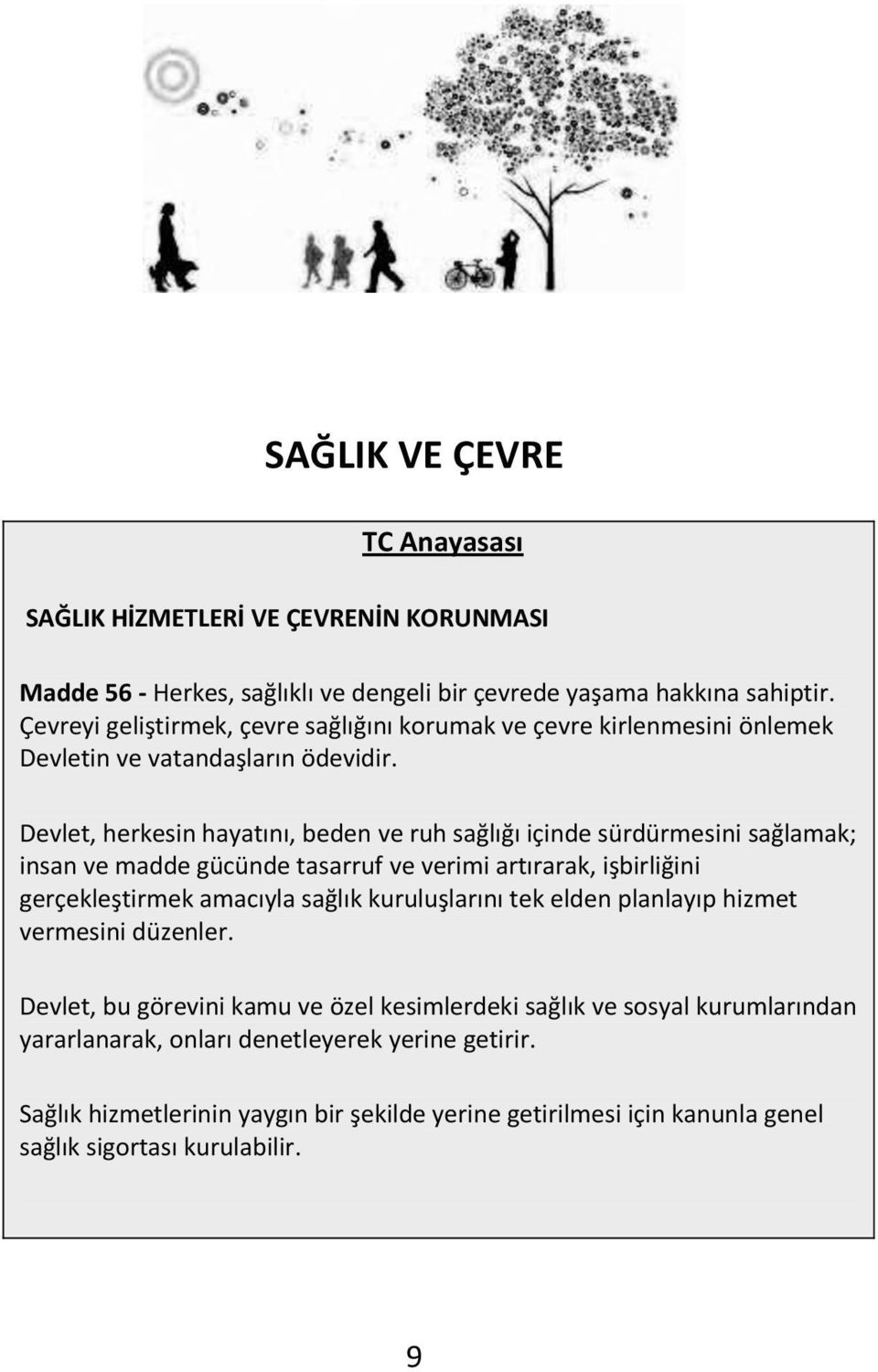 Devlet, herkesin hayatını, beden ve ruh sağlığı içinde sürdürmesini sağlamak; insan ve madde gücünde tasarruf ve verimi artırarak, işbirliğini gerçekleştirmek amacıyla sağlık