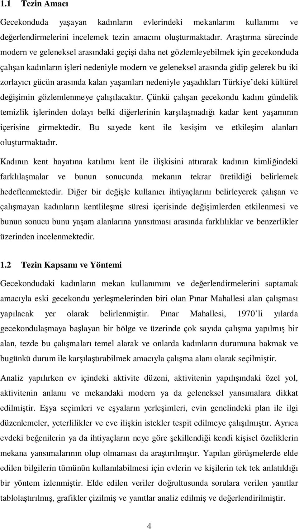 gücün arasında kalan yaşamları nedeniyle yaşadıkları Türkiye deki kültürel değişimin gözlemlenmeye çalışılacaktır.