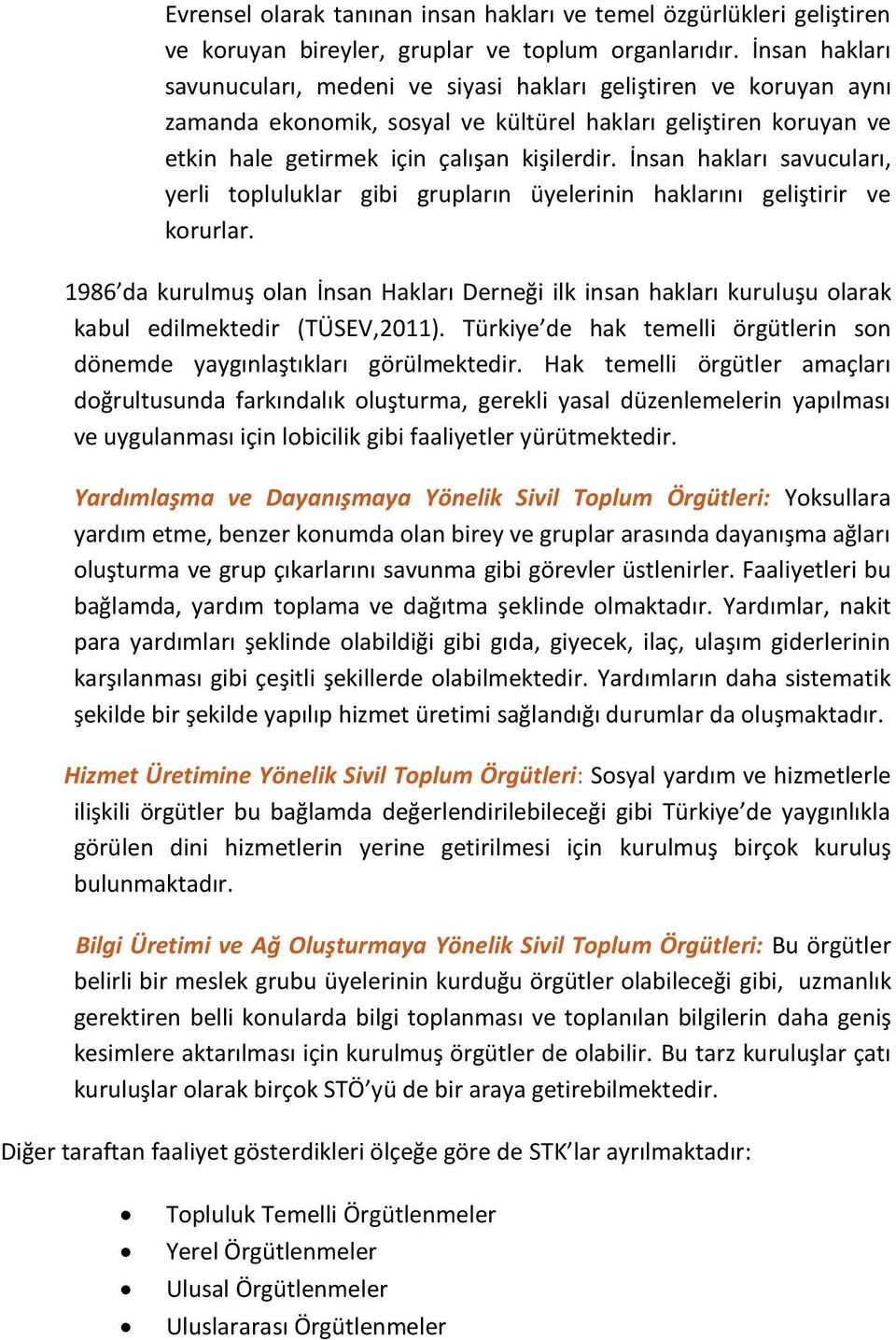 İnsan hakları savucuları, yerli topluluklar gibi grupların üyelerinin haklarını geliştirir ve korurlar.