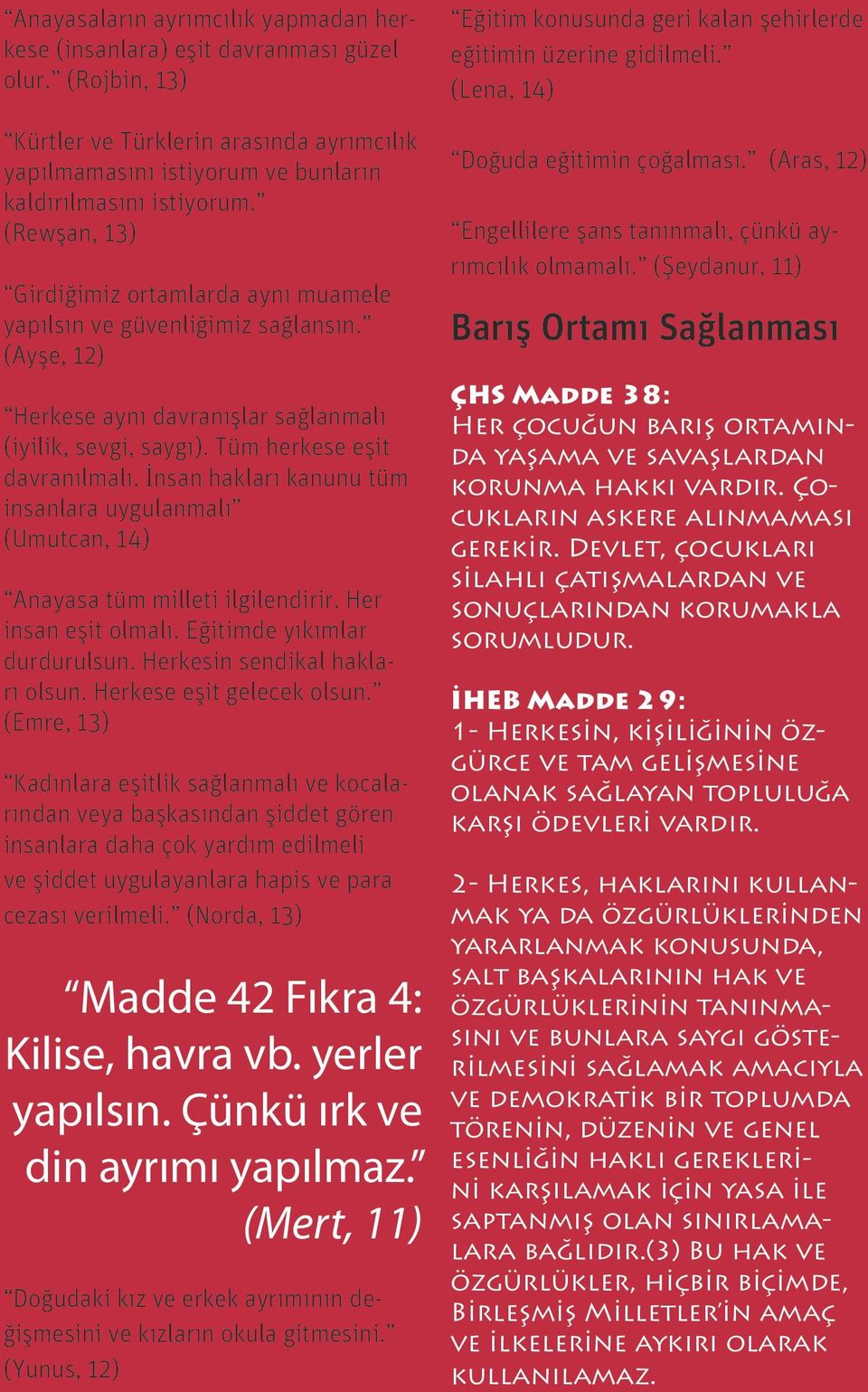 (Ayşe, 12) Herkese aynı davranışlar sağlanmalı (iyilik, sevgi, saygı). Tüm herkese eşit davranılmalı. İnsan hakları kanunu tüm insanlara uygulanmalı (Umutcan, 14) Anayasa tüm milleti ilgilendirir.