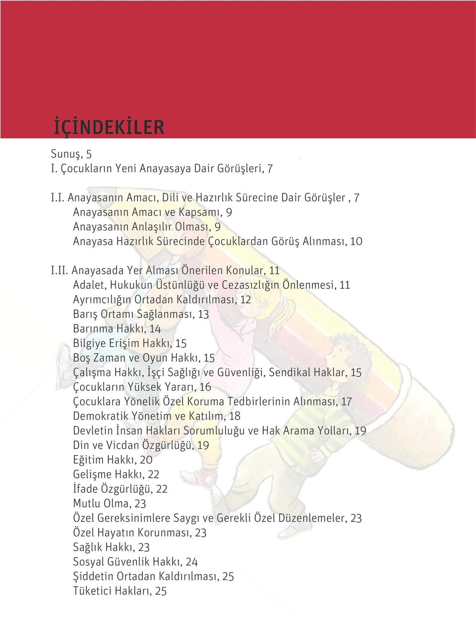 I. Anayasanın Amacı, Dili ve Hazırlık Sürecine Dair Görüşler, 7 Anayasanın Amacı ve Kapsamı, 9 Anayasanın Anlaşılır Olması, 9 Anayasa Hazırlık Sürecinde Çocuklardan Görüş Alınması, 10 I.II.