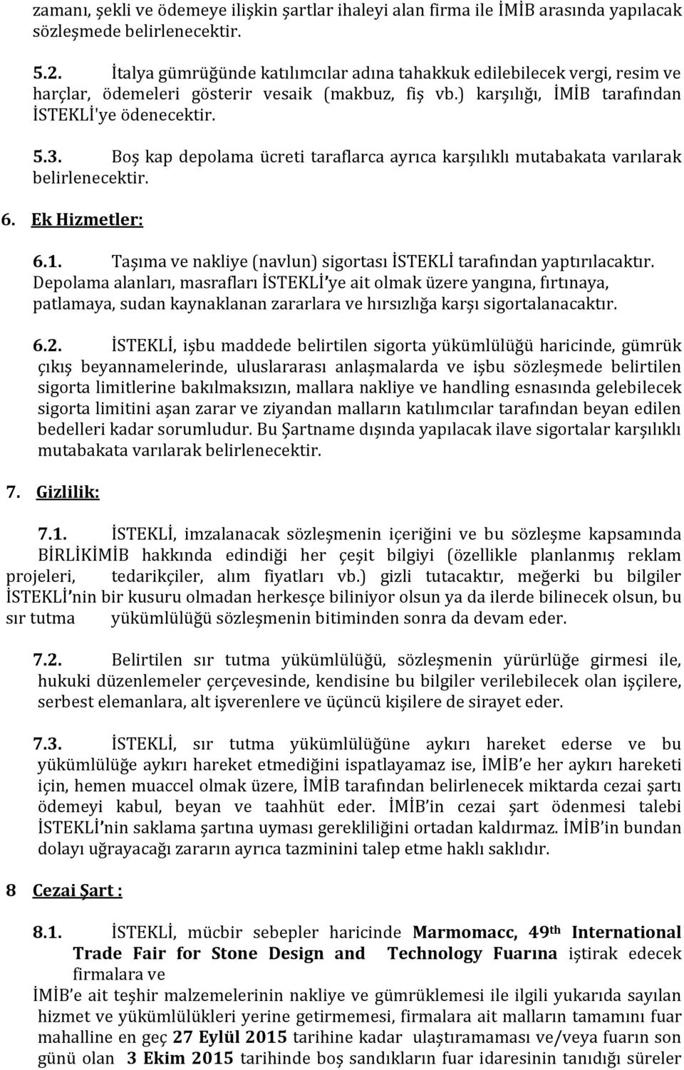 Boş kap depolama ücreti taraflarca ayrıca karşılıklı mutabakata varılarak belirlenecektir. 6. Ek Hizmetler: 6.1. Taşıma ve nakliye (navlun) sigortası İSTEKLİ tarafından yaptırılacaktır.