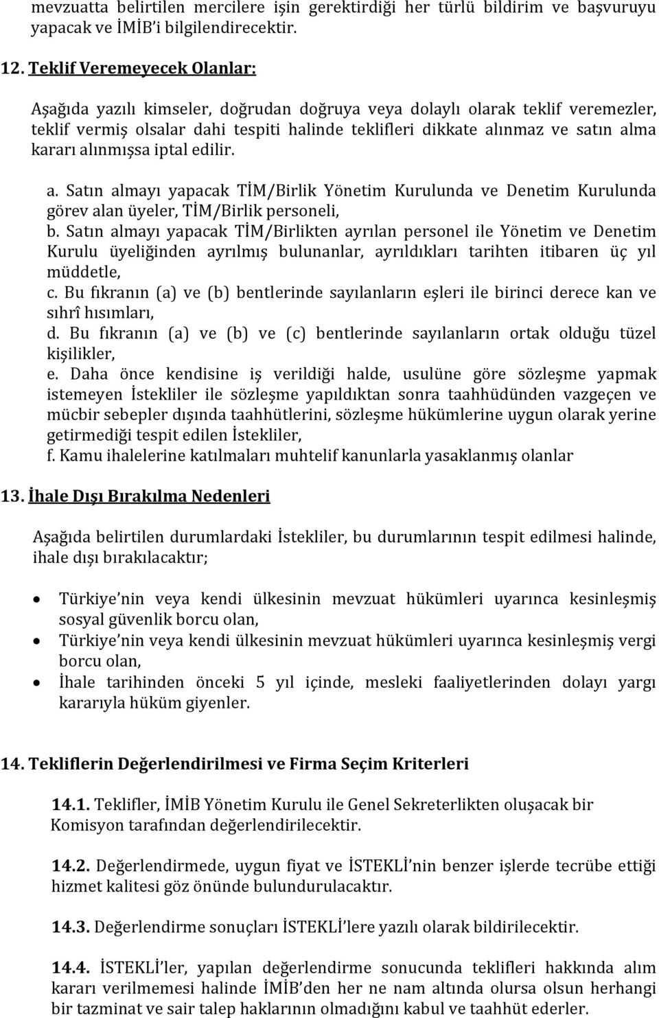 alınmışsa iptal edilir. a. Satın almayı yapacak TİM/Birlik Yönetim Kurulunda ve Denetim Kurulunda görev alan üyeler, TİM/Birlik personeli, b.