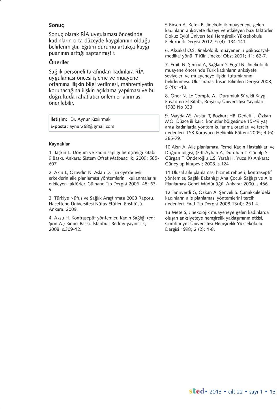 rahatlatıcı önlemler alınması önerilebilir. İletişim: Dr. Aynur Kızılırmak E-posta: aynur268@gmail.com Kaynaklar 1. Taşkın L. Doğum ve kadın sağlığı hemşireliği kitabı. 9.Baskı.