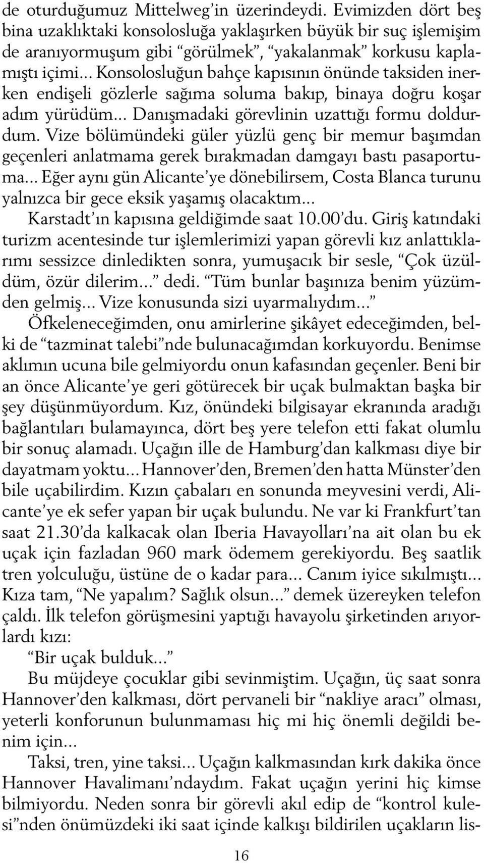 Vize bölümündeki güler yüzlü genç bir memur başımdan geçenleri anlatmama gerek bırakmadan damgayı bastı pasaportuma.