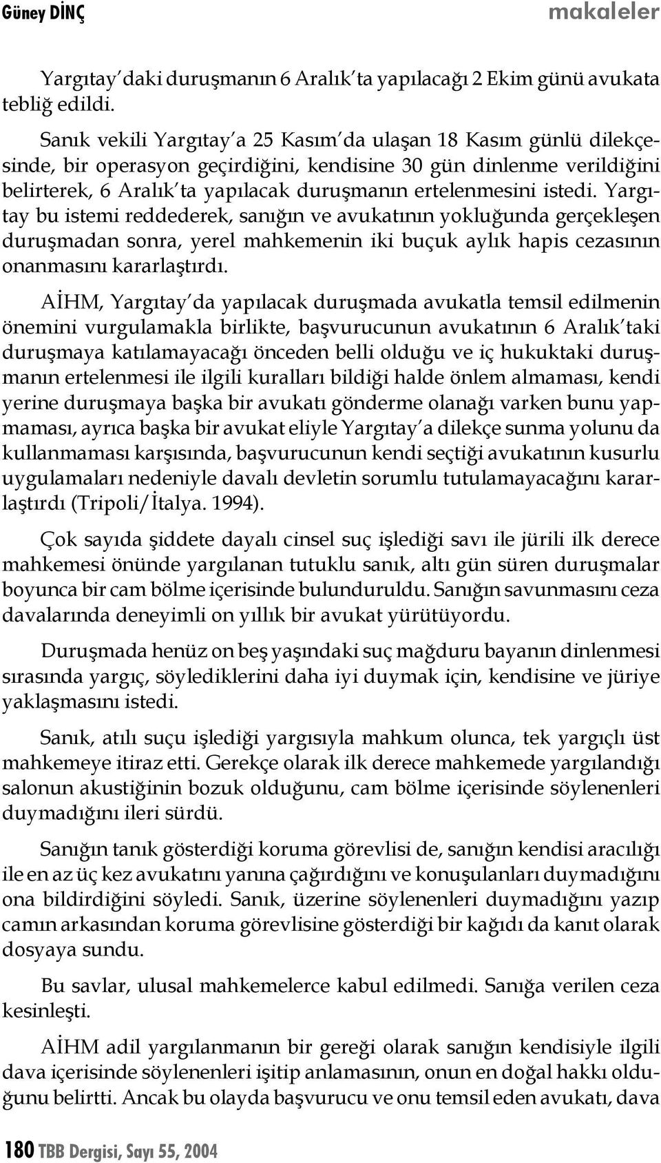 istedi. Yargıtay bu istemi reddederek, sanığın ve avukatının yokluğunda gerçekleşen duruşmadan sonra, yerel mahkemenin iki buçuk aylık hapis cezasının onanmasını kararlaştırdı.