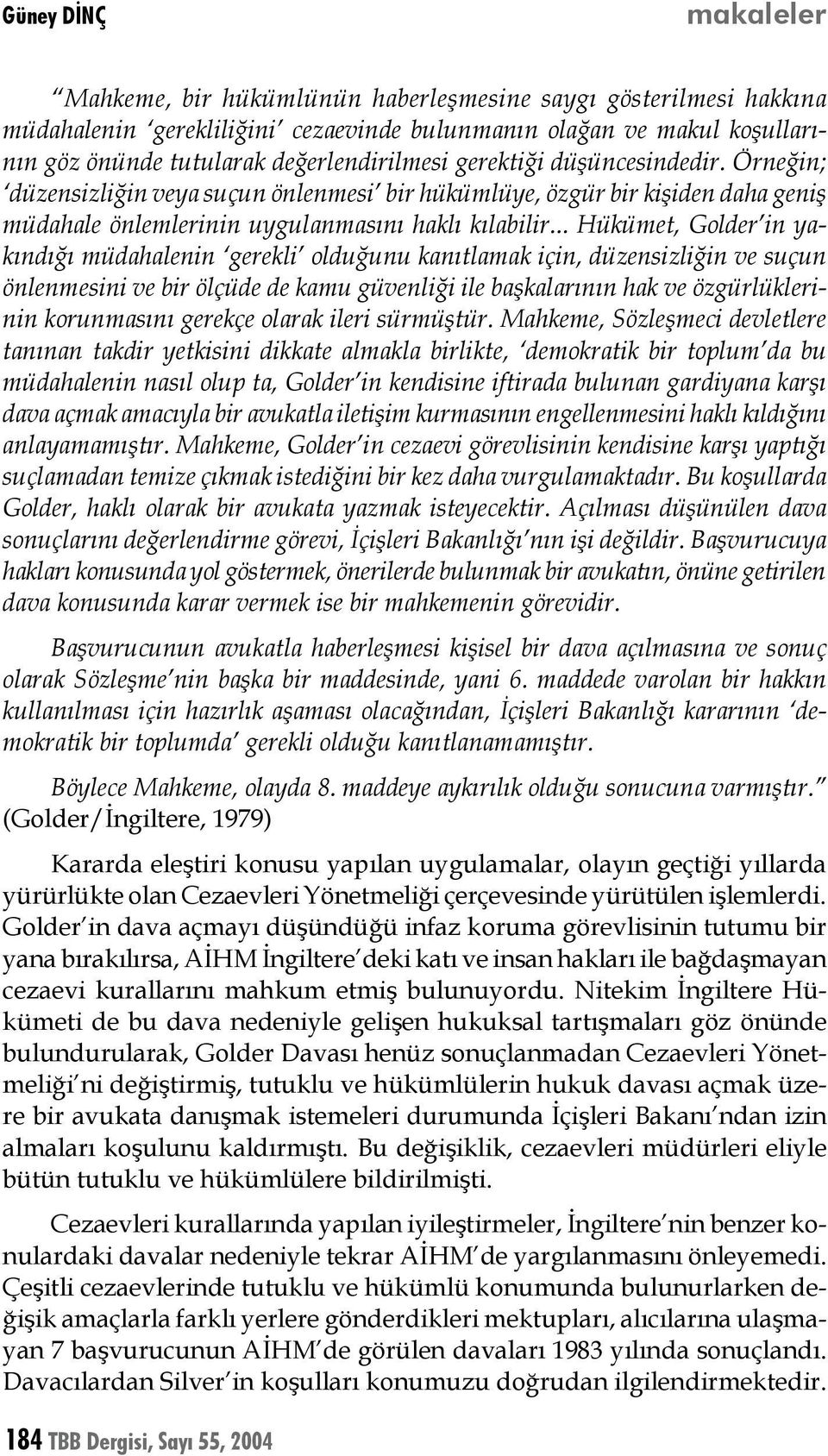 .. Hükümet, Golder in yakındığı müdahalenin gerekli olduğunu kanıtlamak için, düzensizliğin ve suçun önlenmesini ve bir ölçüde de kamu güvenliği ile başkalarının hak ve özgürlüklerinin korunmasını