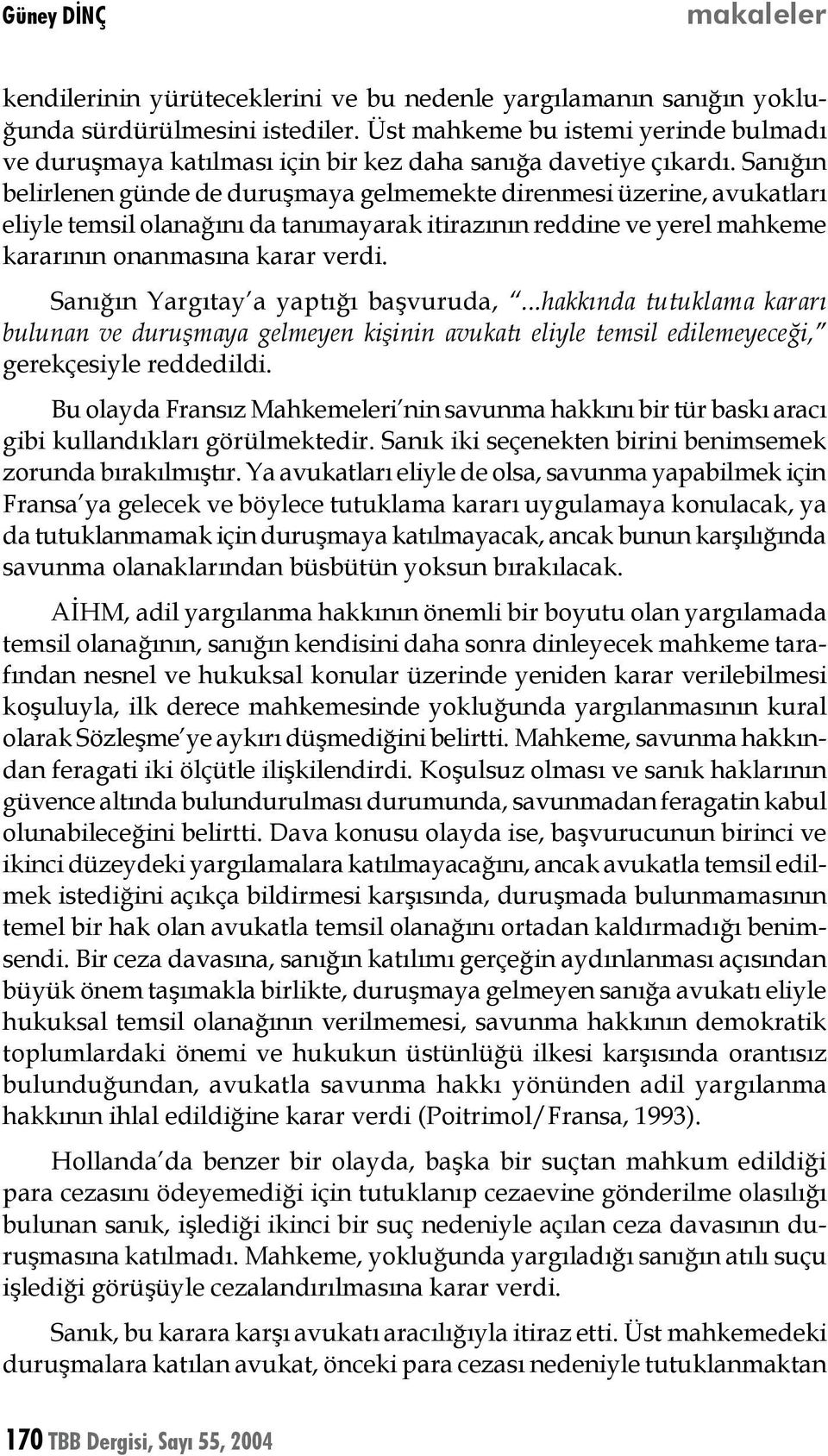 Sanığın belirlenen günde de duruşmaya gelmemekte direnmesi üzerine, avukatları eliyle temsil olanağını da tanımayarak itirazının reddine ve yerel mahkeme kararının onanmasına karar verdi.