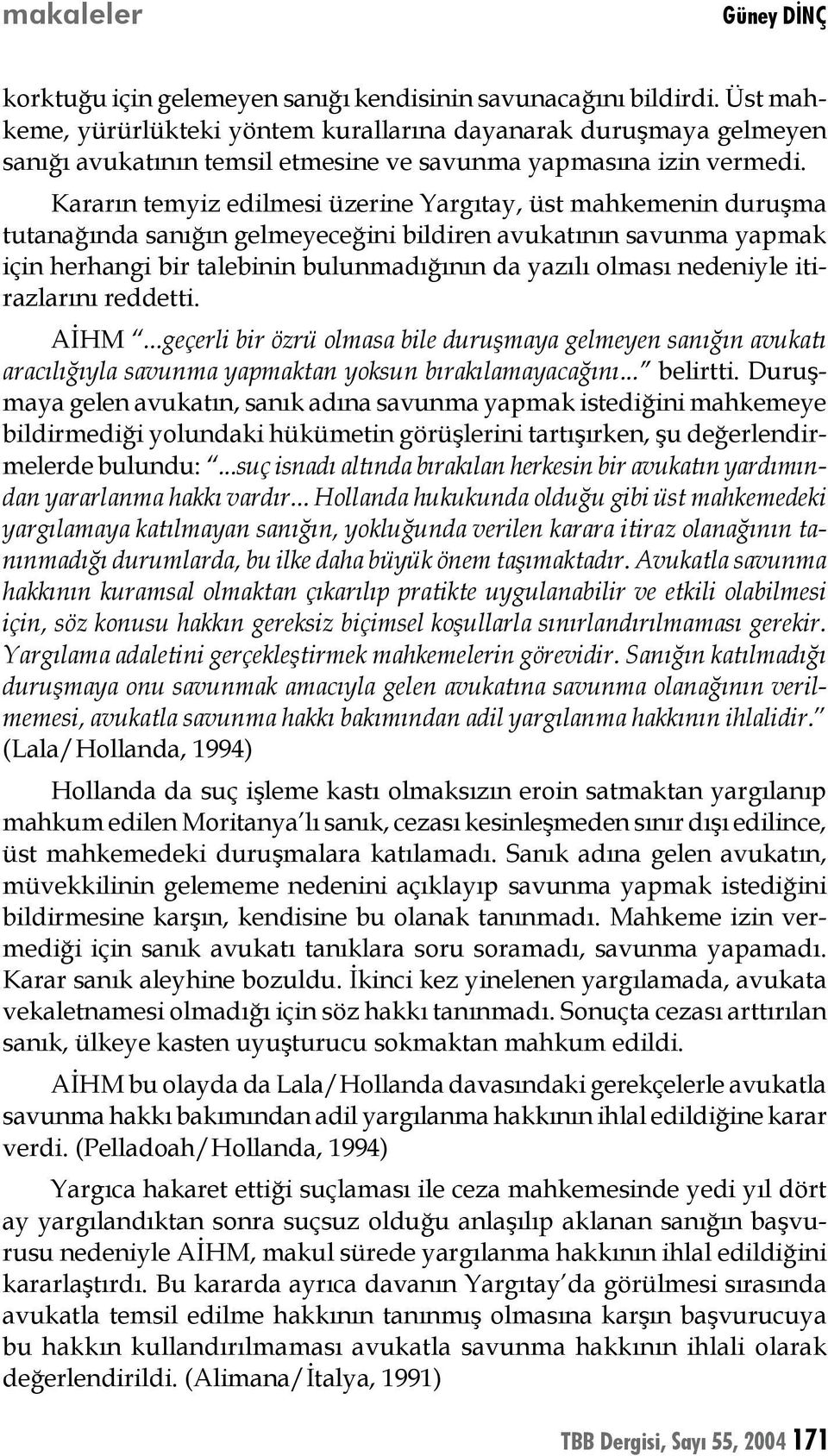 Kararın temyiz edilmesi üzerine Yargıtay, üst mahkemenin duruşma tutanağında sanığın gelmeyeceğini bildiren avukatının savunma yapmak için herhangi bir talebinin bulunmadığının da yazılı olması