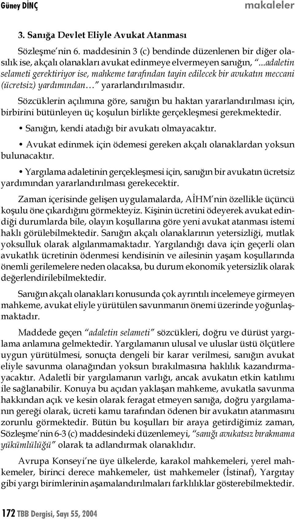 Sözcüklerin açılımına göre, sanığın bu haktan yararlandırılması için, birbirini bütünleyen üç koşulun birlikte gerçekleşmesi gerekmektedir. Sanığın, kendi atadığı bir avukatı olmayacaktır.