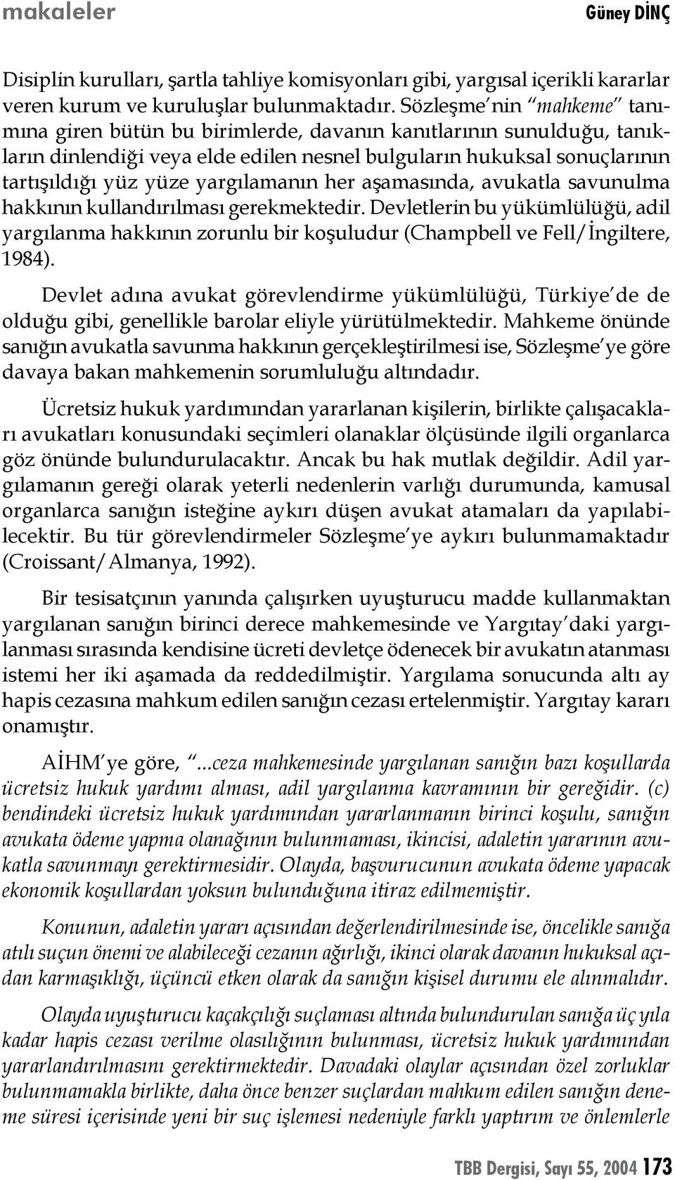 yargılamanın her aşamasında, avukatla savunulma hakkının kullandırılması gerekmektedir. Devletlerin bu yükümlülüğü, adil yargılanma hakkının zorunlu bir koşuludur (Champbell ve Fell/İngiltere, 1984).