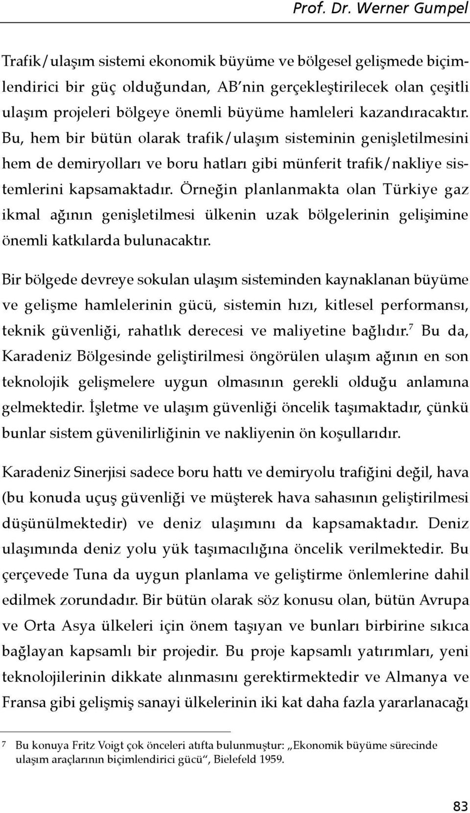 kazandıracaktır. Bu, hem bir bütün olarak trafik/ulaşım sisteminin genişletilmesini hem de demiryolları ve boru hatları gibi münferit trafik/nakliye sistemlerini kapsamaktadır.