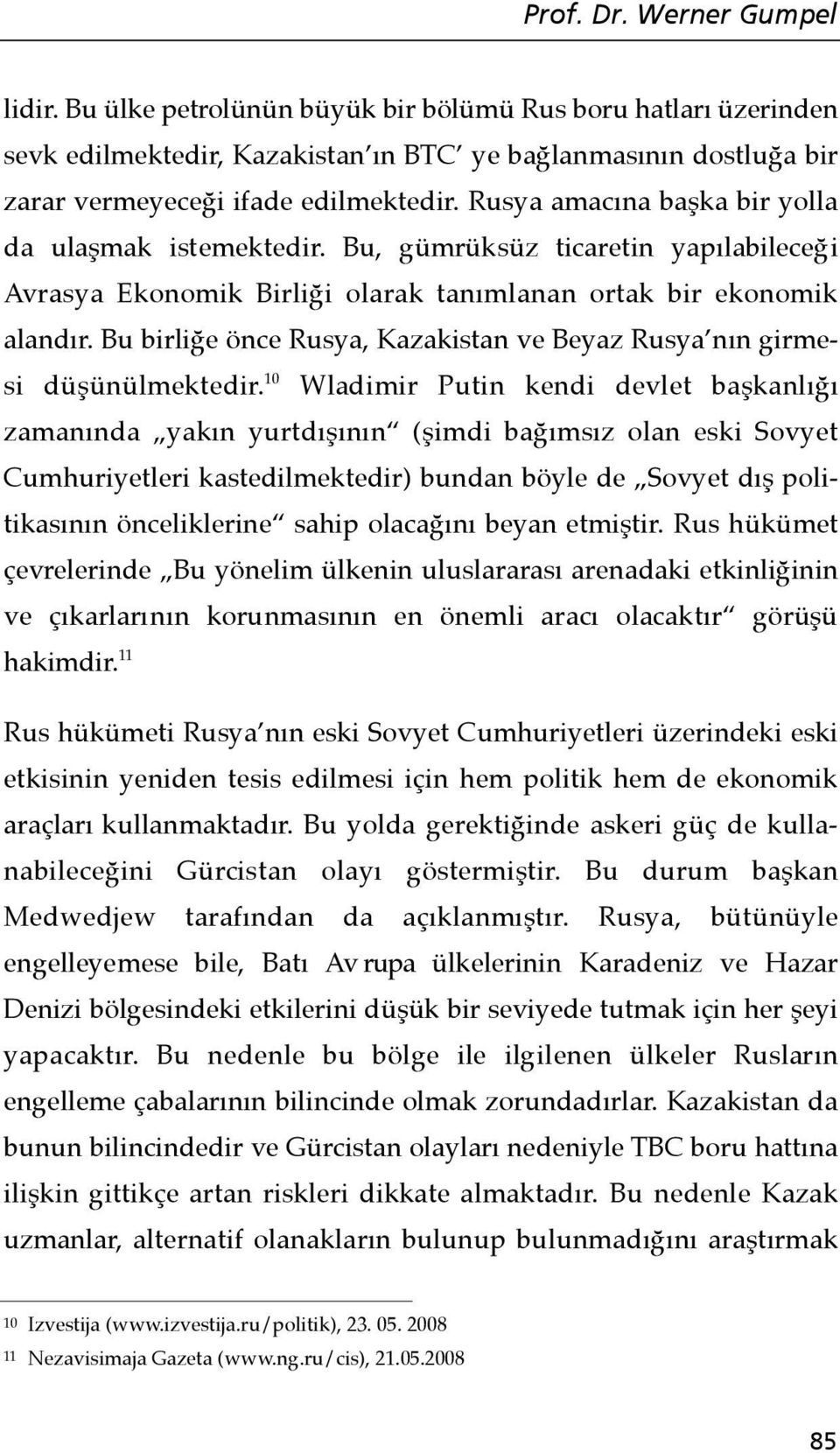 Bu birliğe önce Rusya, Kazakistan ve Beyaz Rusya nın girmesi düşünülmektedir.