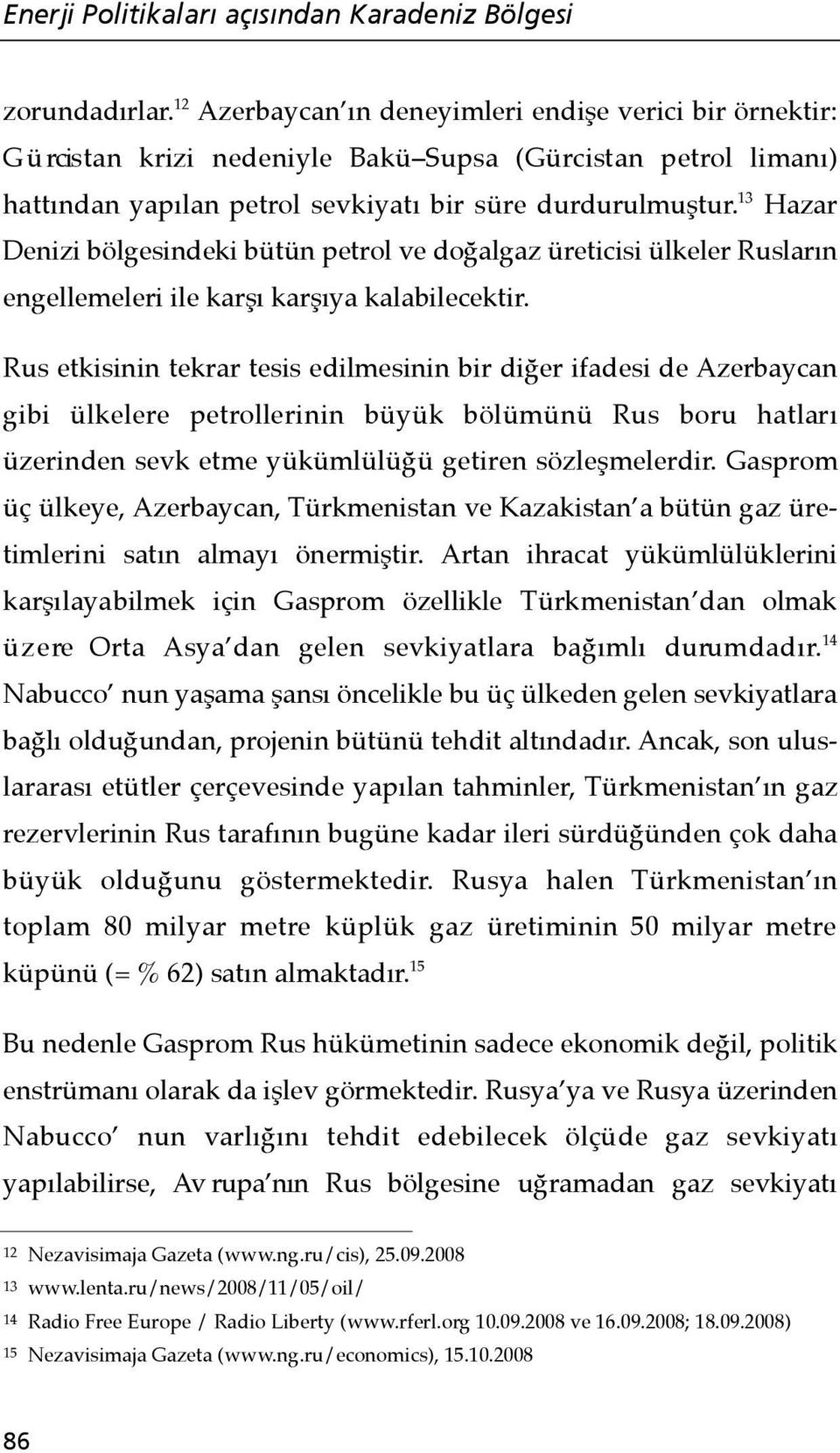 13 Hazar Denizi bölgesindeki bütün petrol ve doğalgaz üreticisi ülkeler Rusların engellemeleri ile karşı karşıya kalabilecektir.