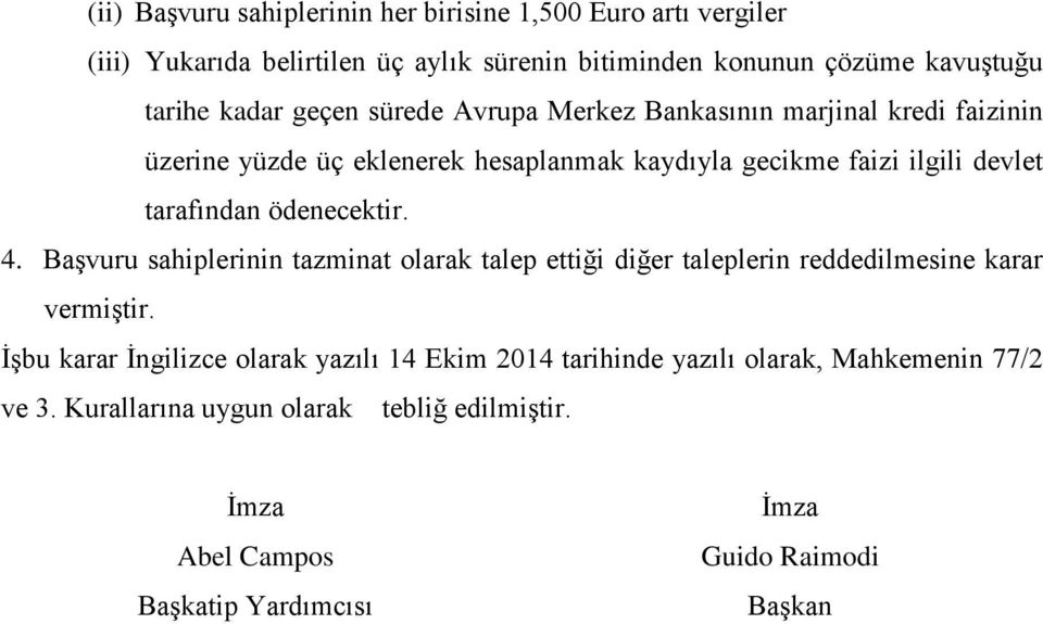 ödenecektir. 4. Başvuru sahiplerinin tazminat olarak talep ettiği diğer taleplerin reddedilmesine karar vermiştir.