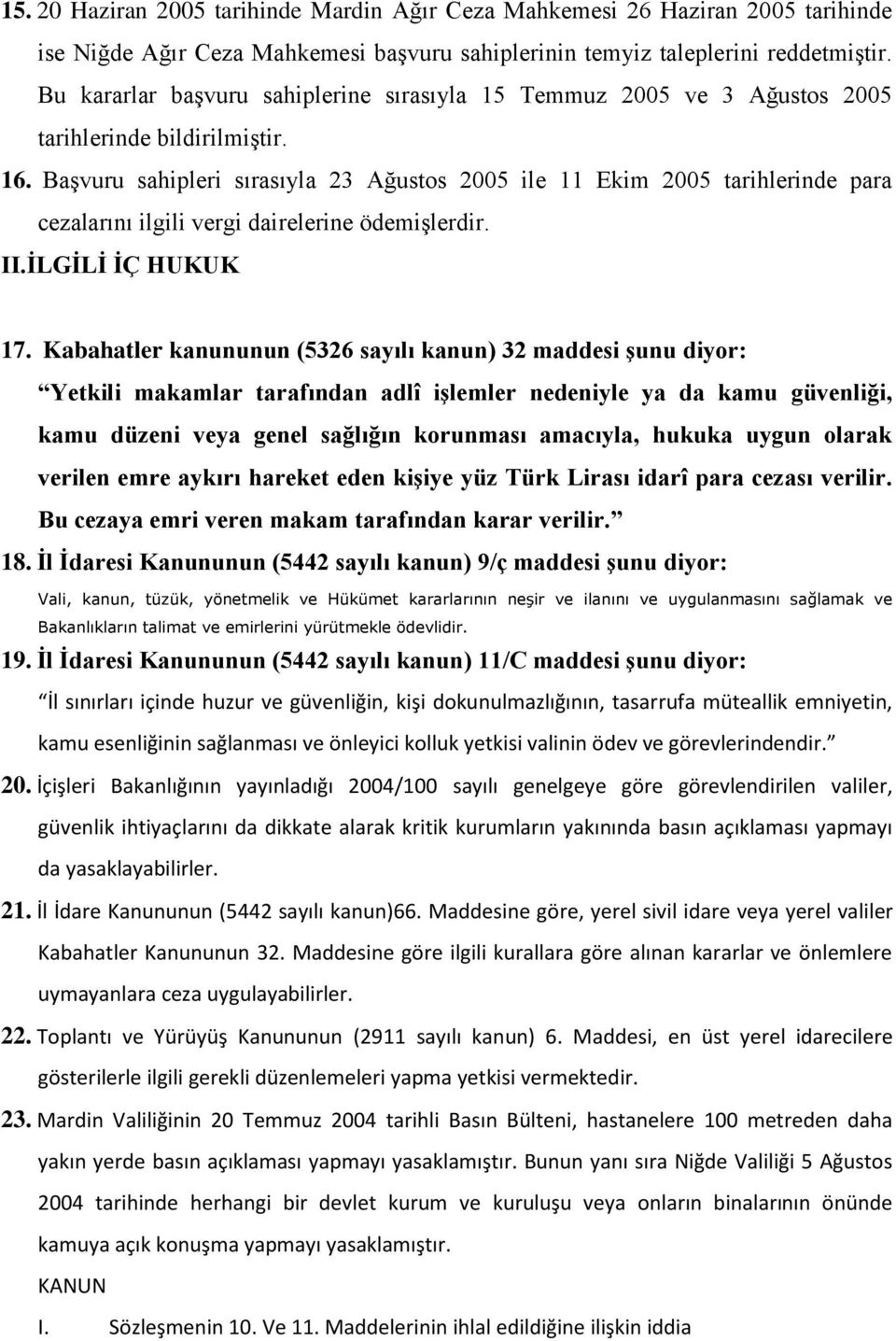 Başvuru sahipleri sırasıyla 23 Ağustos 2005 ile 11 Ekim 2005 tarihlerinde para cezalarını ilgili vergi dairelerine ödemişlerdir. II.İLGİLİ İÇ HUKUK 17.