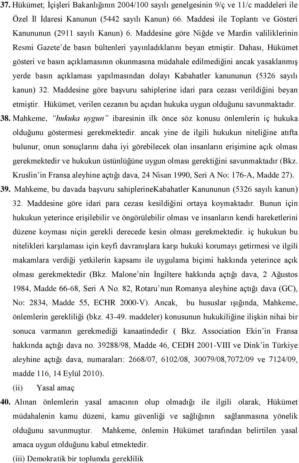 Dahası, Hükümet gösteri ve basın açıklamasının okunmasına müdahale edilmediğini ancak yasaklanmış yerde basın açıklaması yapılmasından dolayı Kabahatler kanununun (5326 sayılı kanun) 32.