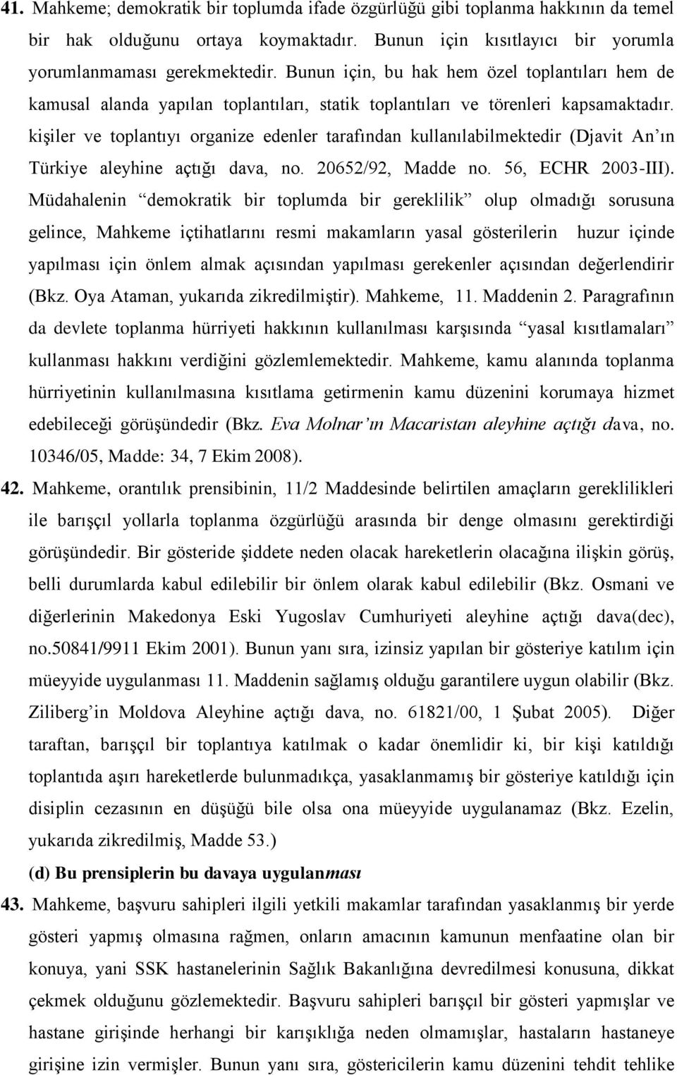 kişiler ve toplantıyı organize edenler tarafından kullanılabilmektedir (Djavit An ın Türkiye aleyhine açtığı dava, no. 20652/92, Madde no. 56, ECHR 2003-III).