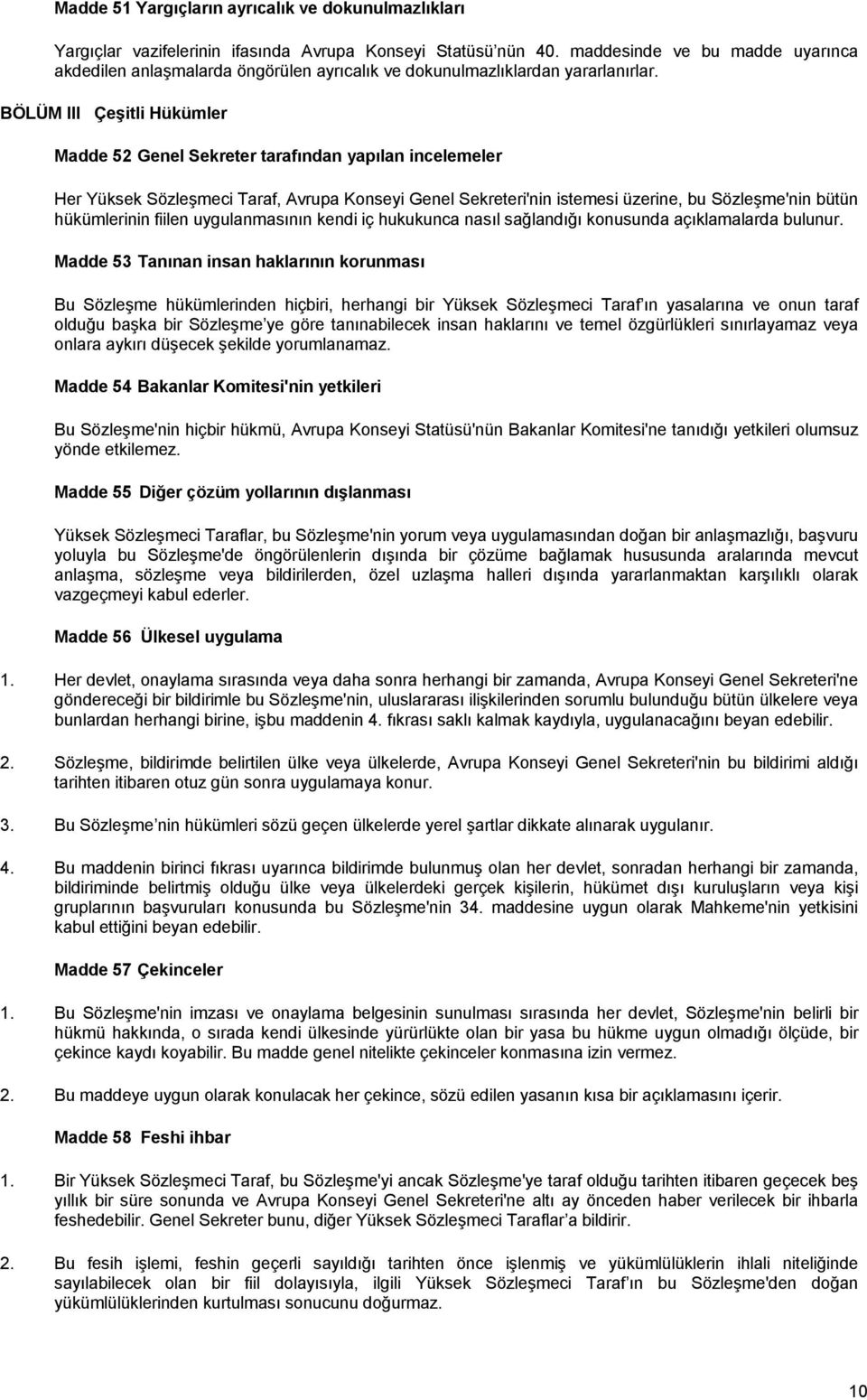 BÖLÜM III Çeşitli Hükümler Madde 52 Genel Sekreter tarafõndan yapõlan incelemeler Her Yüksek Sözleşmeci Taraf, Avrupa Konseyi Genel Sekreteri'nin istemesi üzerine, bu Sözleşme'nin bütün hükümlerinin