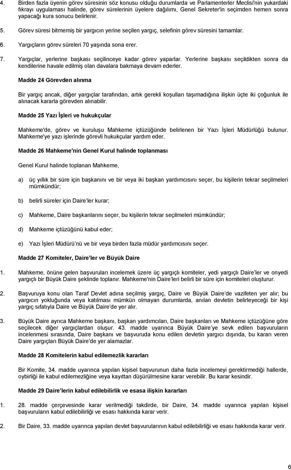 yaşõnda sona erer. 7. Yargõçlar, yerlerine başkasõ seçilinceye kadar görev yaparlar. Yerlerine başkasõ seçildikten sonra da kendilerine havale edilmiş olan davalara bakmaya devam ederler.