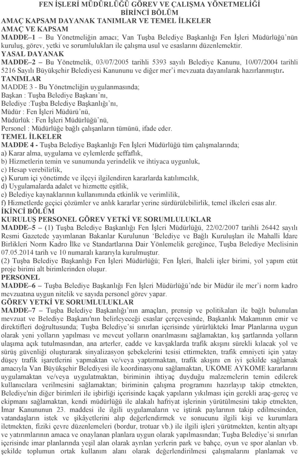 YASAL DAYANAK MADDE 2 Bu Yönetmelik, 03/07/2005 tarihli 5393 sayılı Belediye Kanunu, 10/07/2004 tarihli 5216 Sayılı Büyükşehir Belediyesi Kanununu ve diğer mer i mevzuata dayanılarak hazırlanmıştır.