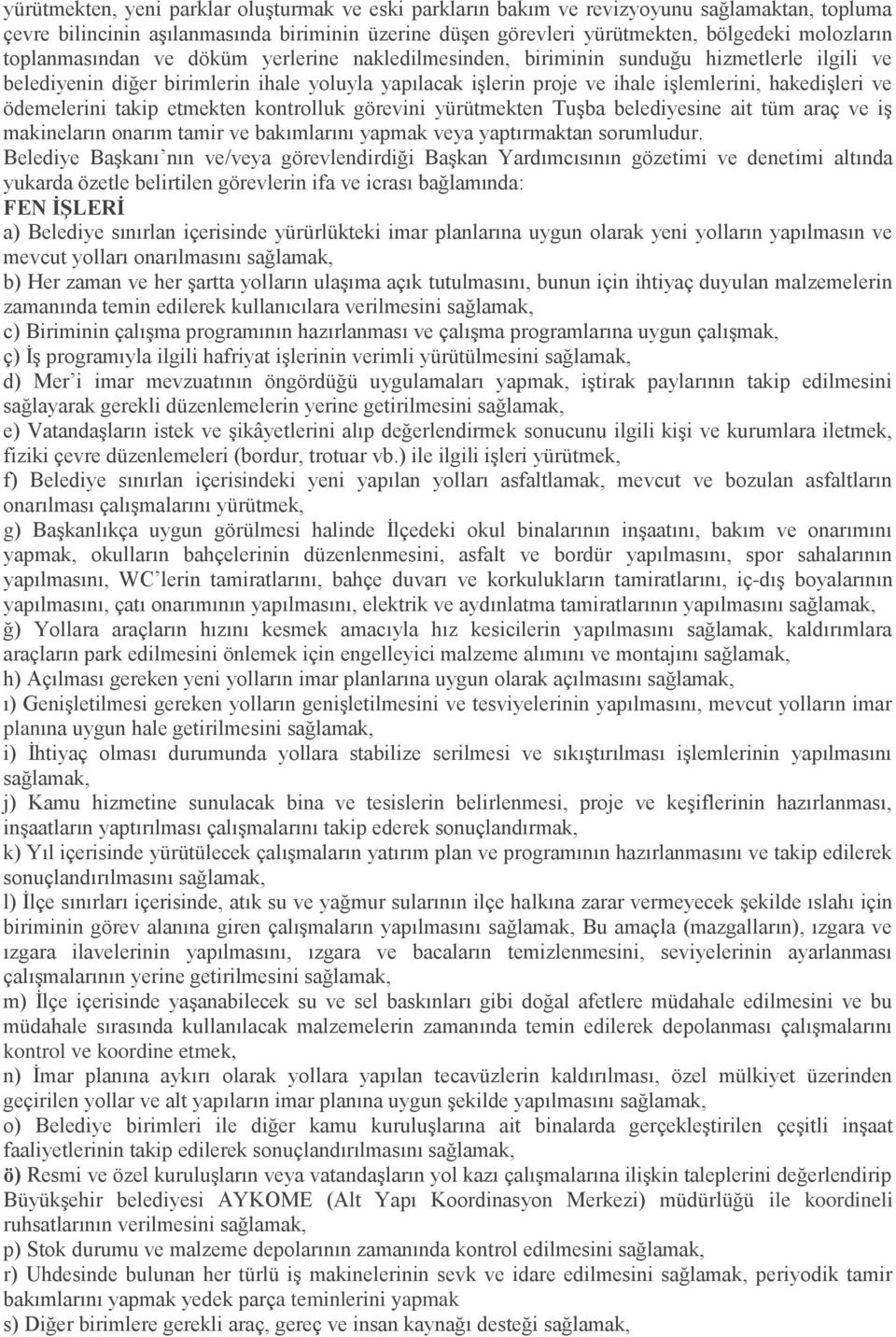 ödemelerini takip etmekten kontrolluk görevini yürütmekten Tuşba belediyesine ait tüm araç ve iş makineların onarım tamir ve bakımlarını yapmak veya yaptırmaktan sorumludur.