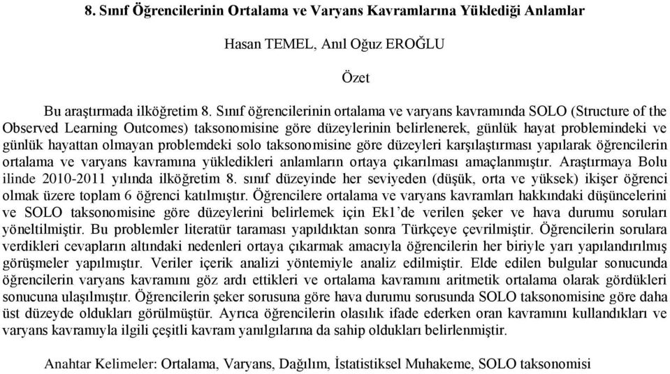 olmayan problemdeki solo taksonomisine göre düzeyleri karşılaştırması yapılarak öğrencilerin ortalama ve varyans kavramına yükledikleri anlamların ortaya çıkarılması amaçlanmıştır.