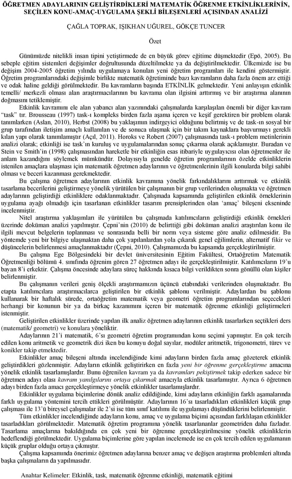 Ülkemizde ise bu değişim 2004-2005 öğretim yılında uygulamaya konulan yeni öğretim programları ile kendini göstermiştir.