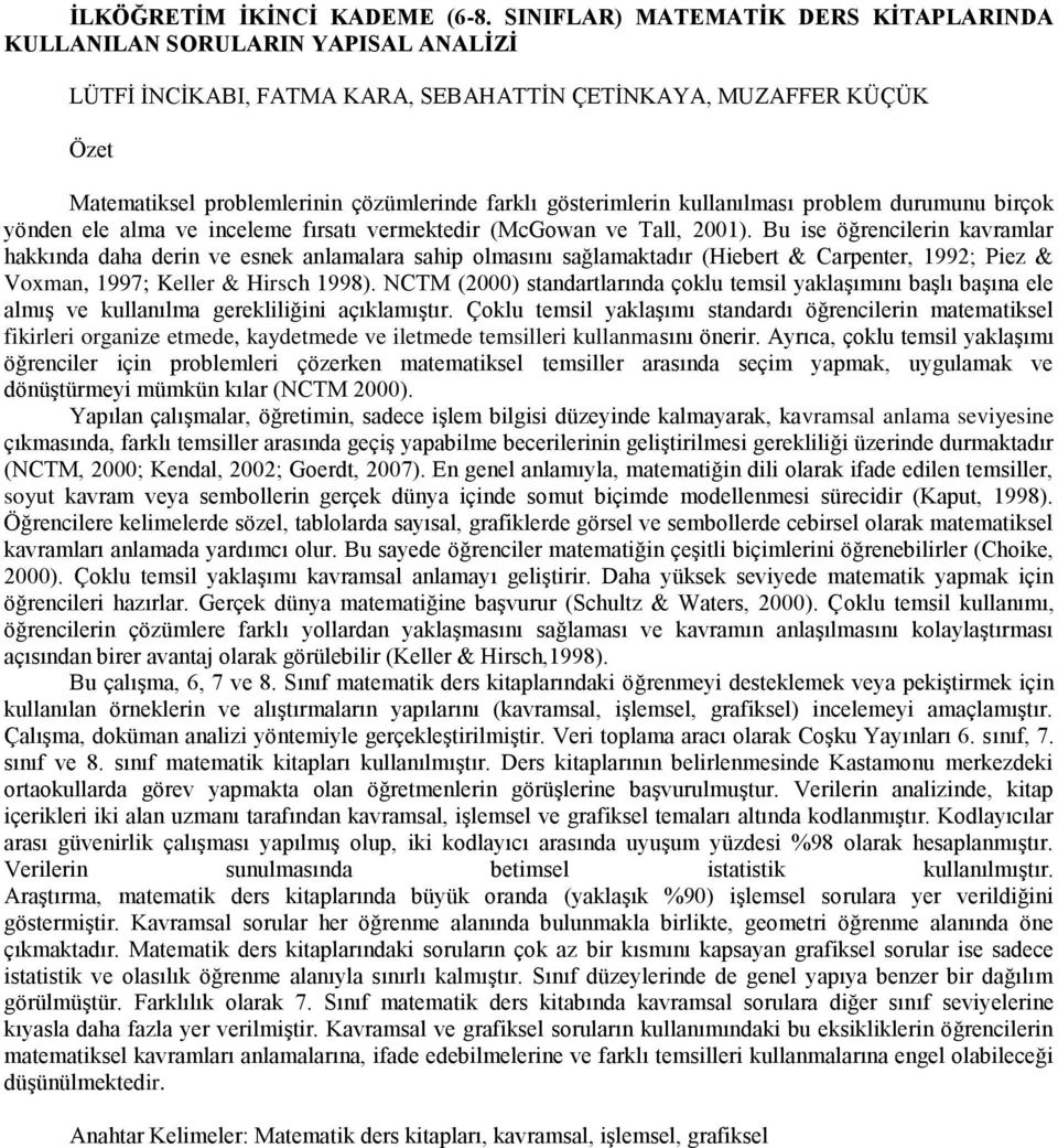 gösterimlerin kullanılması problem durumunu birçok yönden ele alma ve inceleme fırsatı vermektedir (McGowan ve Tall, 2001).